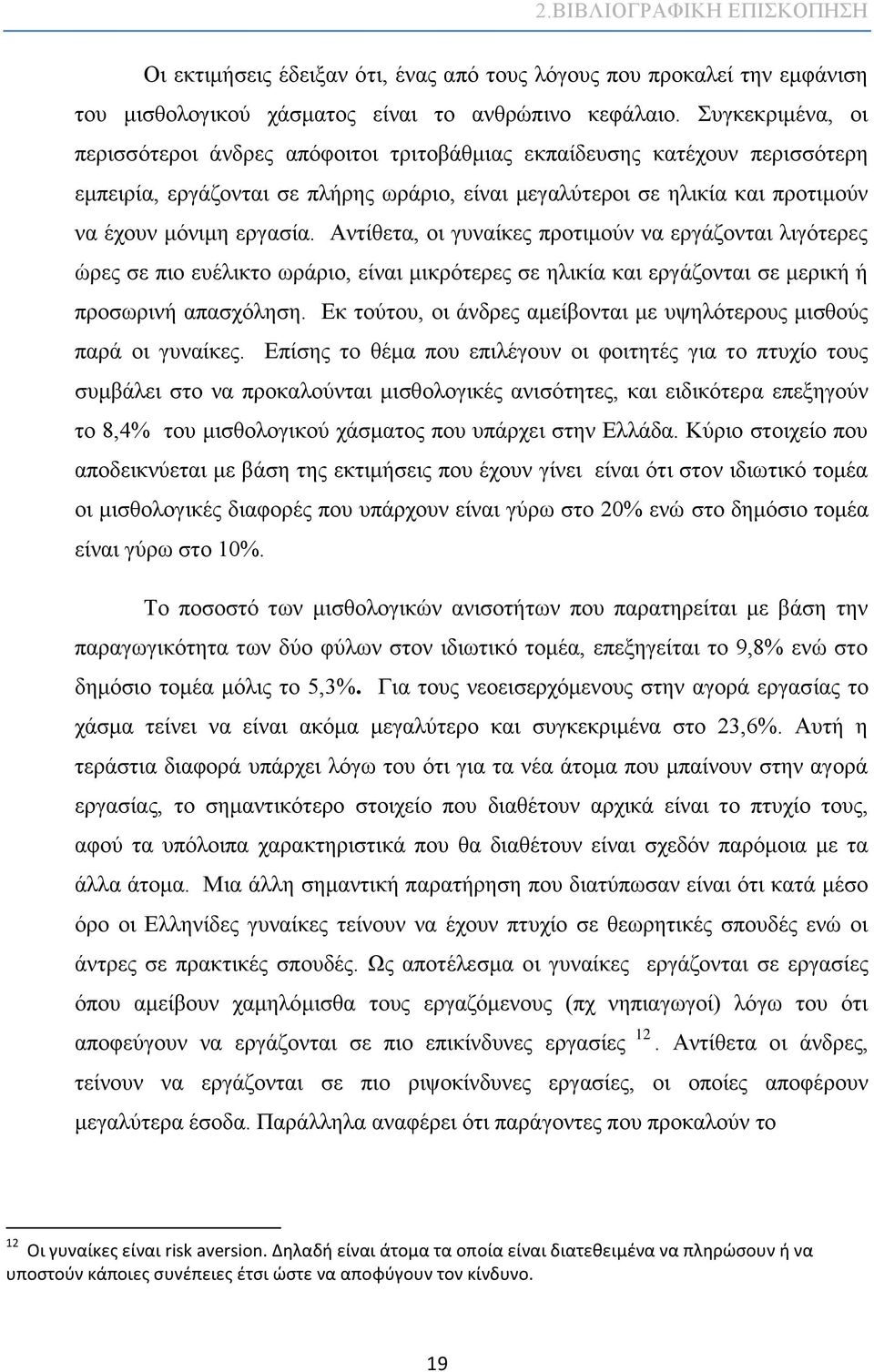 Αντίθετα, οι γυναίκες προτιμούν να εργάζονται λιγότερες ώρες σε πιο ευέλικτο ωράριο, είναι μικρότερες σε ηλικία και εργάζονται σε μερική ή προσωρινή απασχόληση.