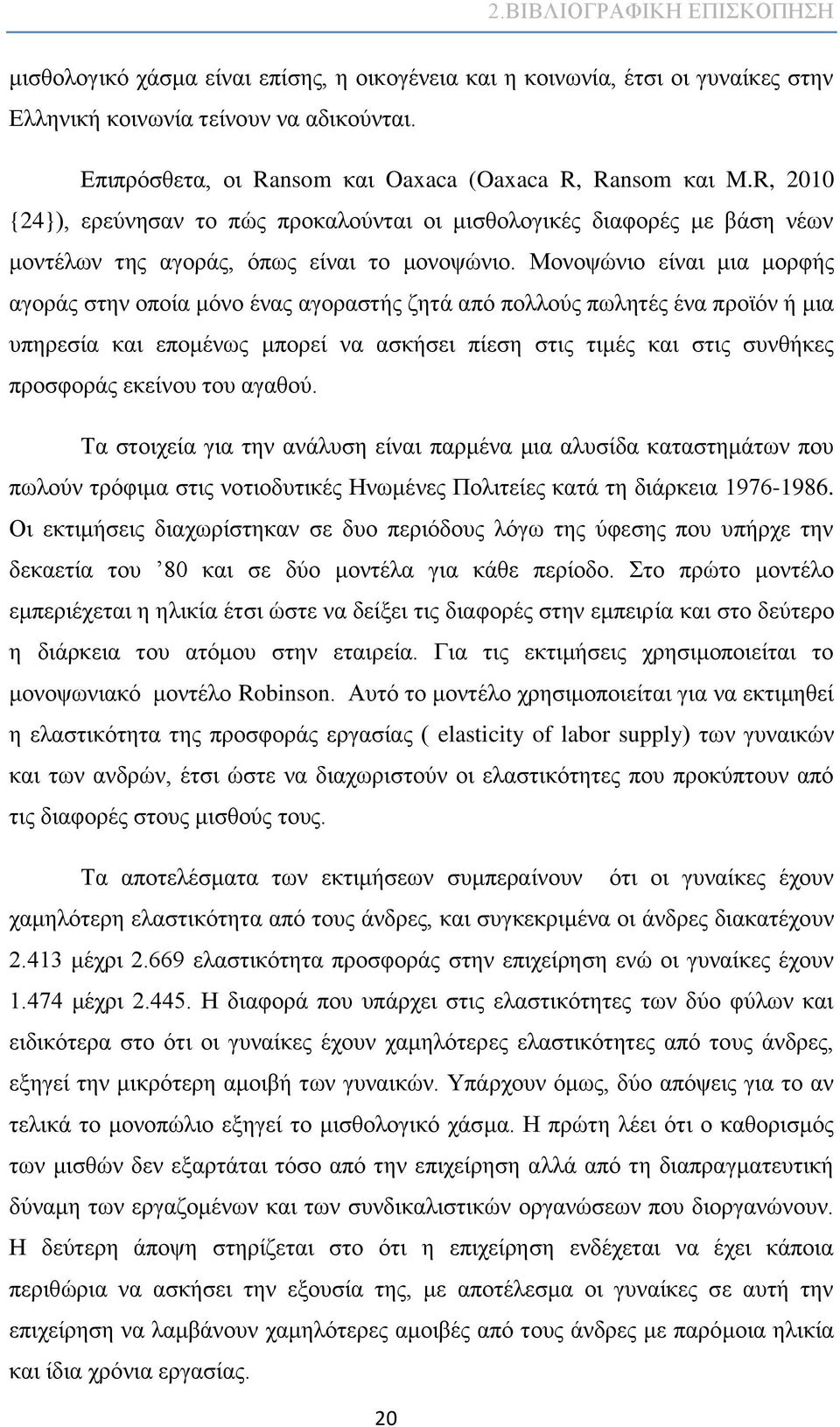 Μονοψώνιο είναι μια μορφής αγοράς στην οποία μόνο ένας αγοραστής ζητά από πολλούς πωλητές ένα προϊόν ή μια υπηρεσία και επομένως μπορεί να ασκήσει πίεση στις τιμές και στις συνθήκες προσφοράς εκείνου