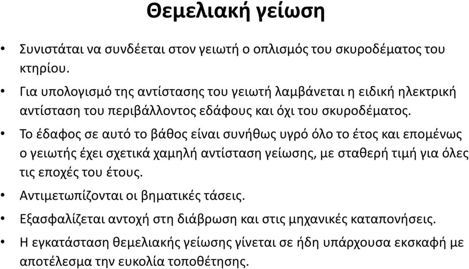 Το έδαφος σε αυτό το βάθος είναι συνήθως υγρό όλο το έτος και επομένως ο γειωτής έχει σχετικά χαμηλή αντίσταση γείωσης, με σταθερή τιμή για όλες τις