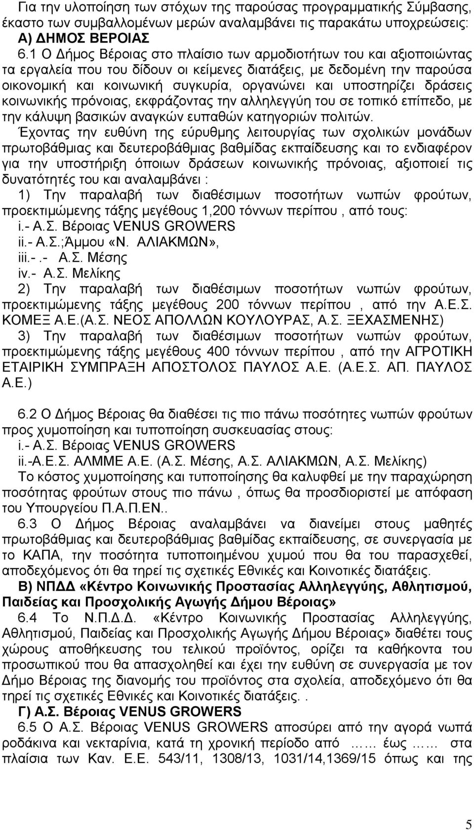 υποστηρίζει δράσεις κοινωνικής πρόνοιας, εκφράζοντας την αλληλεγγύη του σε τοπικό επίπεδο, με την κάλυψη βασικών αναγκών ευπαθών κατηγοριών πολιτών.