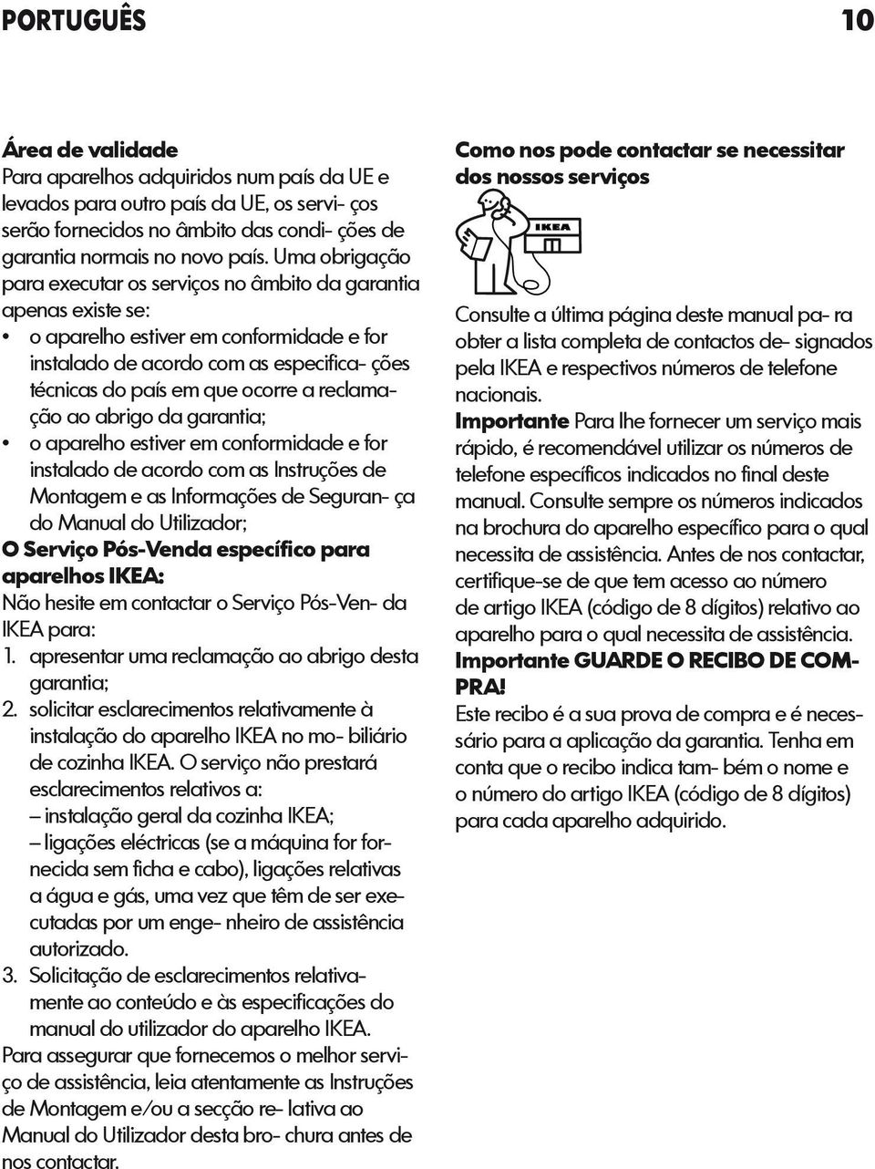 reclamação ao abrigo da garantia; o aparelho estiver em conformidade e for instalado de acordo com as Instruções de Montagem e as Informações de Seguran- ça do Manual do Utilizador; O Serviço