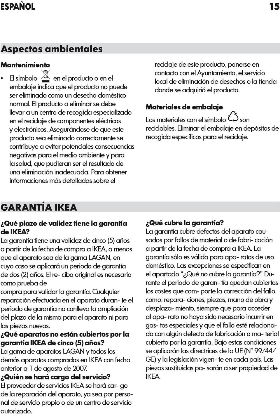 Asegurándose de que este producto sea eliminado correctamente se contribuye a evitar potenciales consecuencias negativas para el medio ambiente y para la salud, que pudieran ser el resultado de una