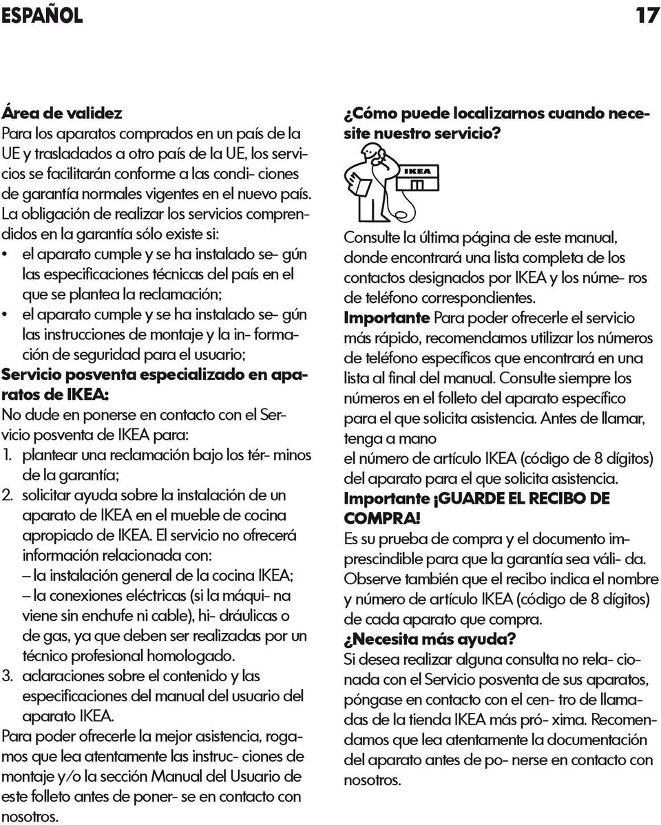 La obligación de realizar los servicios comprendidos en la garantía sólo existe si: el aparato cumple y se ha instalado se- gún las especificaciones técnicas del país en el que se plantea la