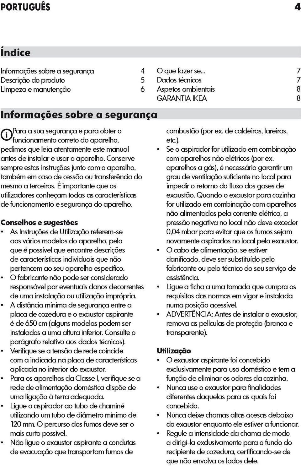É importante que os utilizadores conheçam todas as características de funcionamento e segurança do aparelho.