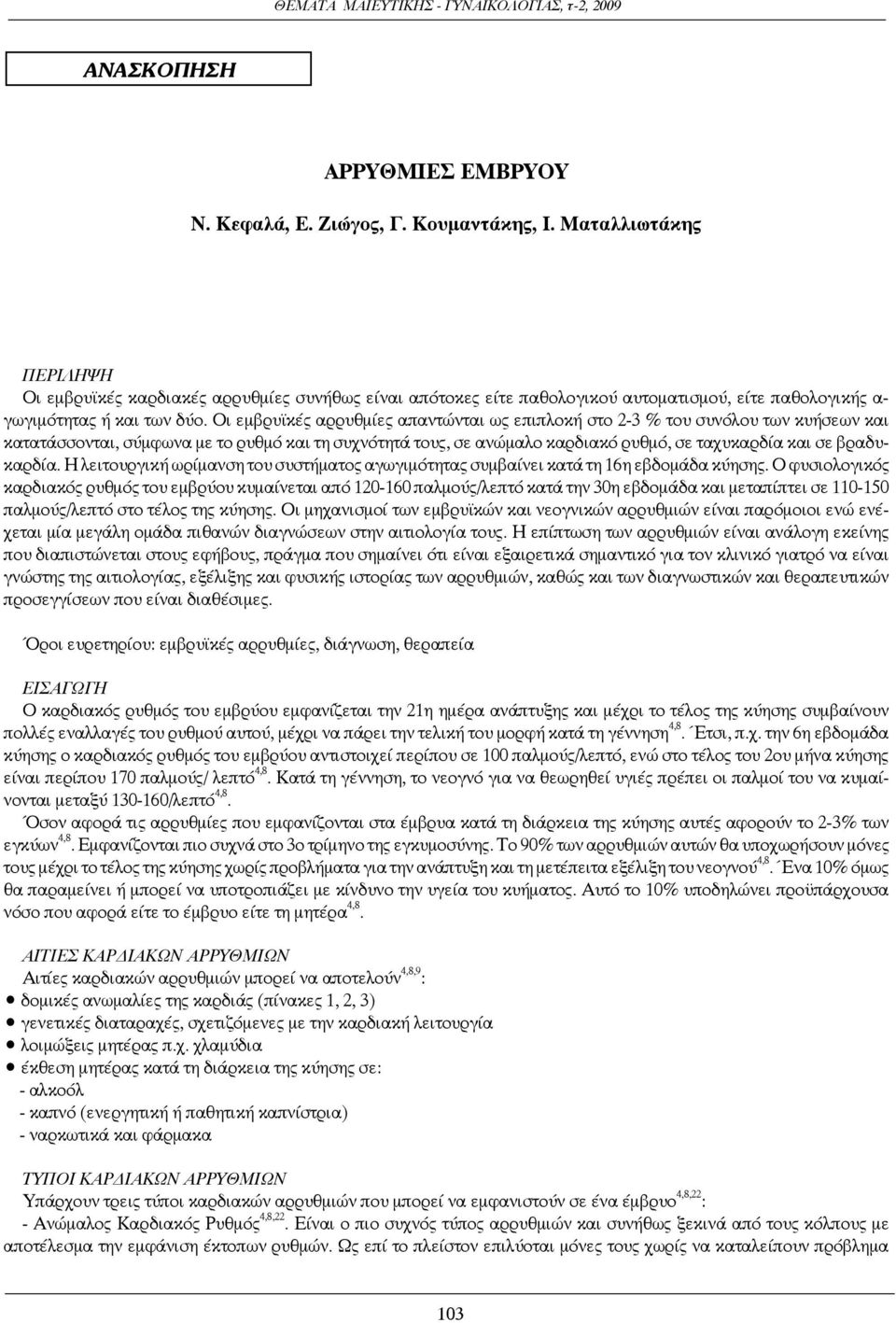 Οι εμβρυϊκές αρρυθμίες απαντώνται ως επιπλοκή στο 2-3 % του συνόλου των κυήσεων και κατατάσσονται, σύμφωνα με το ρυθμό και τη συχνότητά τους, σε ανώμαλο καρδιακό ρυθμό, σε ταχυκαρδία και σε