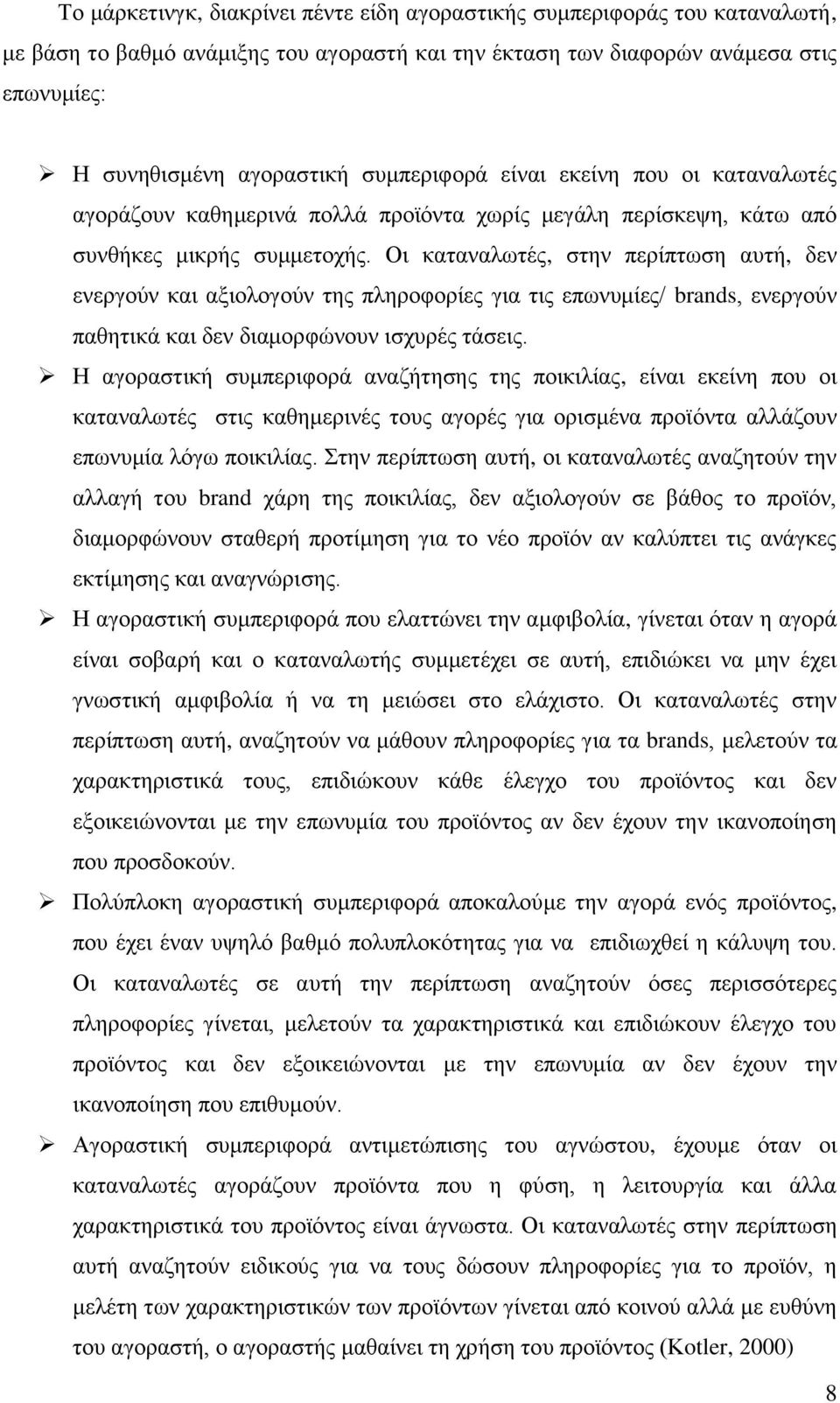 Οι καταναλωτές, στην περίπτωση αυτή, δεν ενεργούν και αξιολογούν της πληροφορίες για τις επωνυμίες/ brands, ενεργούν παθητικά και δεν διαμορφώνουν ισχυρές τάσεις.
