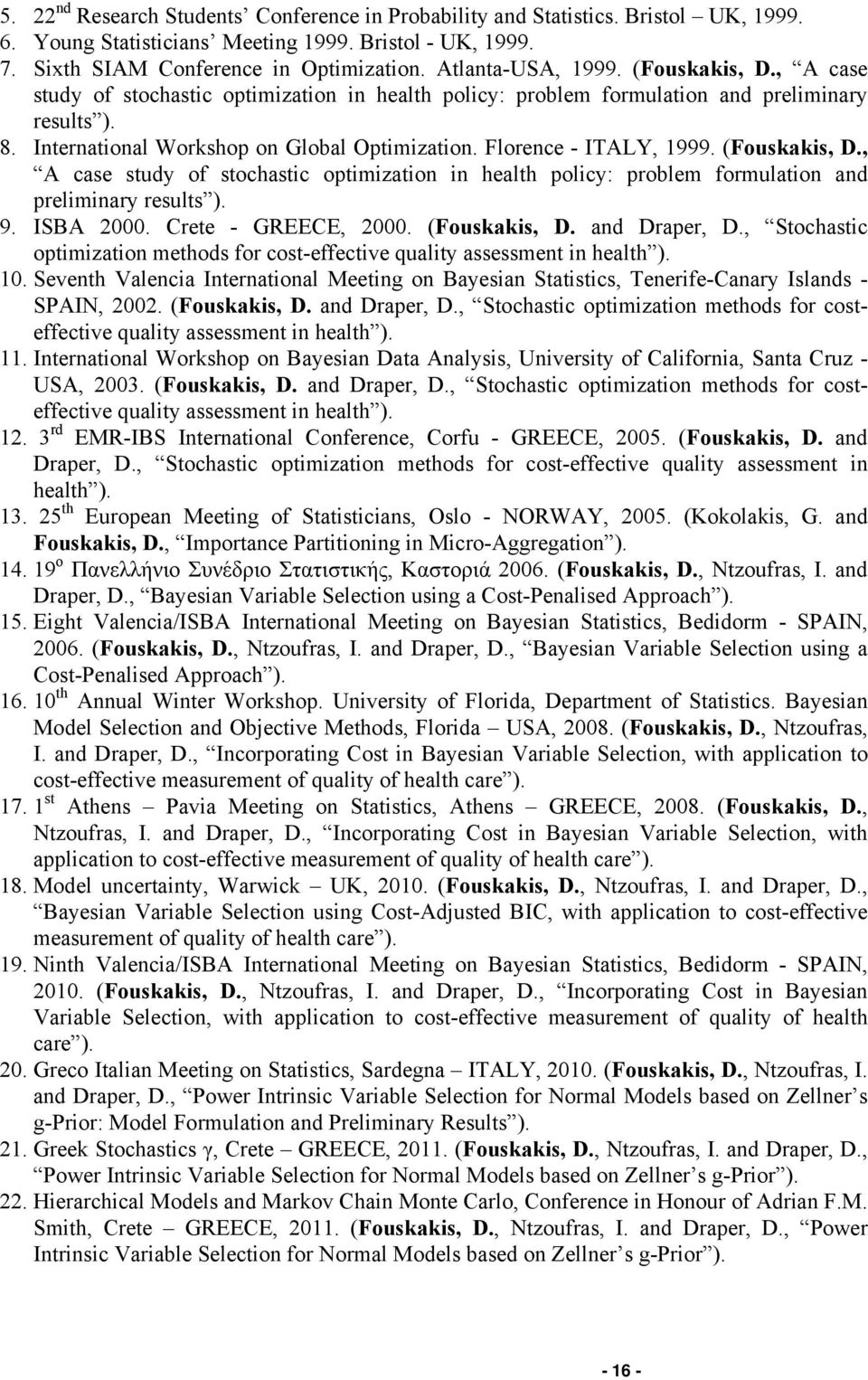 Florence - ITALY, 1999. (Fouskakis, D., A case study of stochastic optimization in health policy: problem formulation and preliminary results ). 9. ISBA 2000. Crete - GREECE, 2000. (Fouskakis, D. and Draper, D.