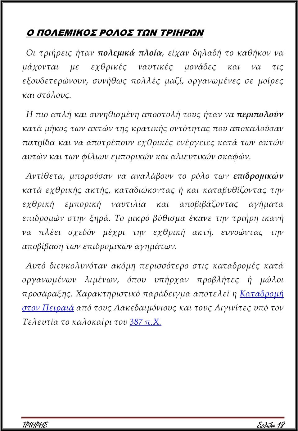 Η πιο απλή και συνηθισμένη αποστολή τους ήταν να περιπολούν κατά μήκος των ακτών της κρατικής οντότητας που αποκαλούσαν πατρίδα και να αποτρέπουν εχθρικές ενέργειες κατά των ακτών αυτών και των