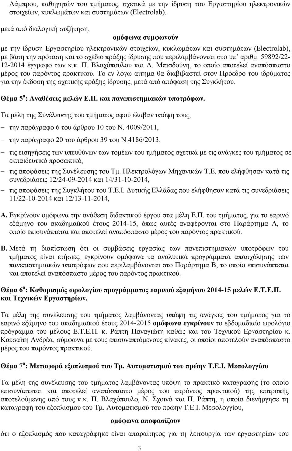 περιλαμβάνονται στο υπ αριθμ. 59892/22-12-2014 έγγραφο των κ.κ. Π. Βλαχόπουλου και Λ. Μπισδούνη, το οποίο αποτελεί αναπόσπαστο μέρος του παρόντος πρακτικού.