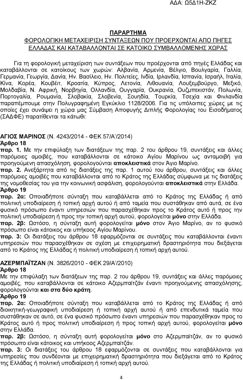 Πολιτείες, Ινδία, Ιρλανδία, Ισπανία, Ισραήλ, Ιταλία, Κίνα, Κορέα, Κουβέιτ, Κροατία, Κύπρος, Λετονία, Λιθουανία, Λουξεμβούργο, Μεξικό, Μολδαβία, Ν.