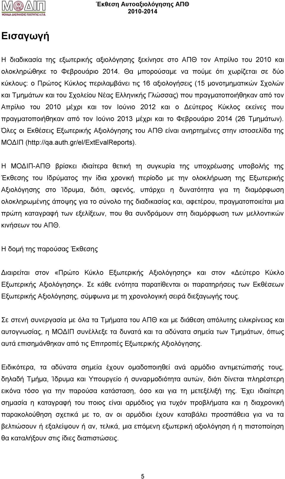 πραγματοποιήθηκαν από τον Απρίλιο του 2010 μέχρι και τον Ιούνιο 2012 και ο Δεύτερος Κύκλος εκείνες που πραγματοποιήθηκαν από τον Ιούνιο 2013 μέχρι και το Φεβρουάριο 2014 (26 Τμημάτων).
