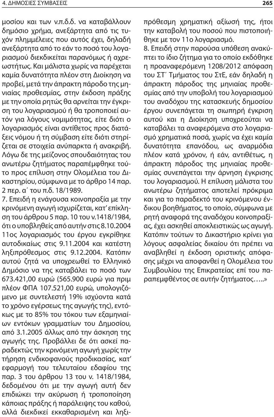 Και μάλιστα χωρίς να παρέχεται καμία δυνατότητα πλέον στη Διοίκηση να προβεί, μετά την άπρακτη πάροδο της μηνιαίας προθεσμίας, στην έκδοση πράξης με την οποία ρητώς θα αρνείται την έγκριση του