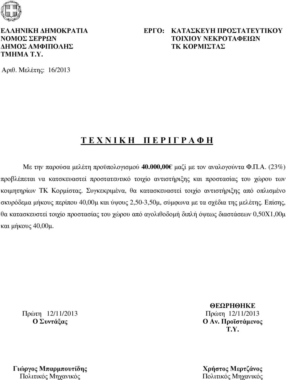 Συγκεκριµένα, θα κατασκευαστεί τοιχίο αντιστήριξης από οπλισµένο σκυρόδεµα µήκους περίπου 40,00µ και ύψους 2,50-3,50µ, σύµφωνα µε τα σχέδια της µελέτης.