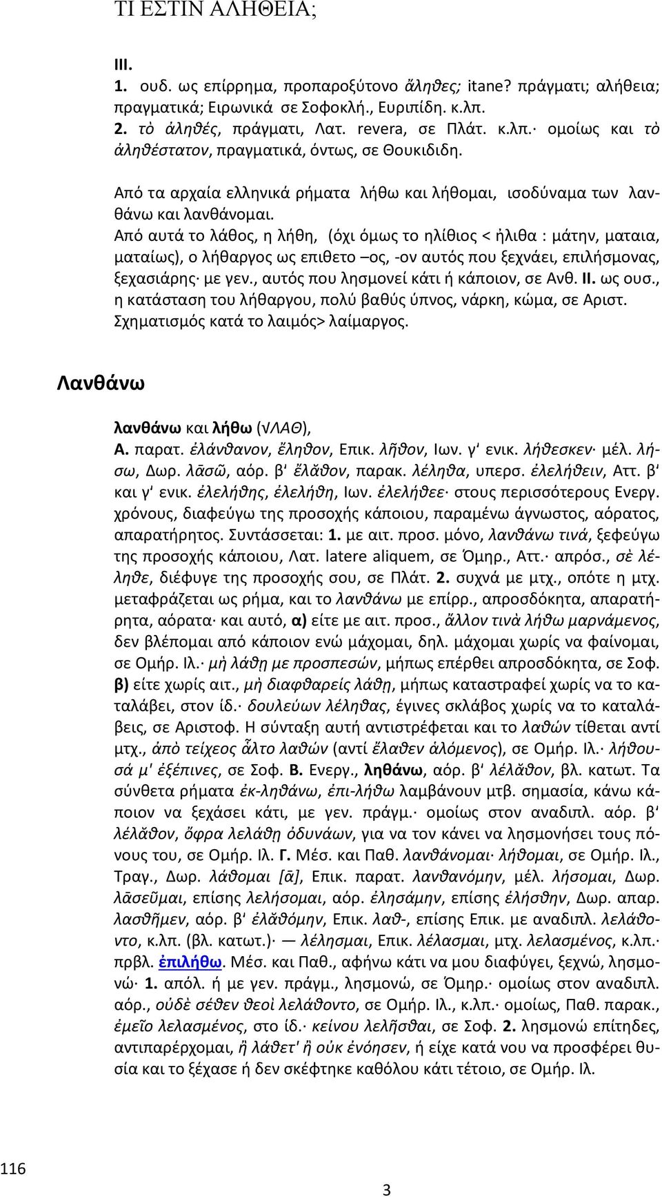 Από αυτά το λάθος, η λήθη, (όχι όμως το ηλίθιος < ἠλιθα : μάτην, ματαια, ματαίως), ο λήθαργος ως επιθετο ος, -ον αυτός που ξεχνάει, επιλήσμονας, ξεχασιάρης με γεν.