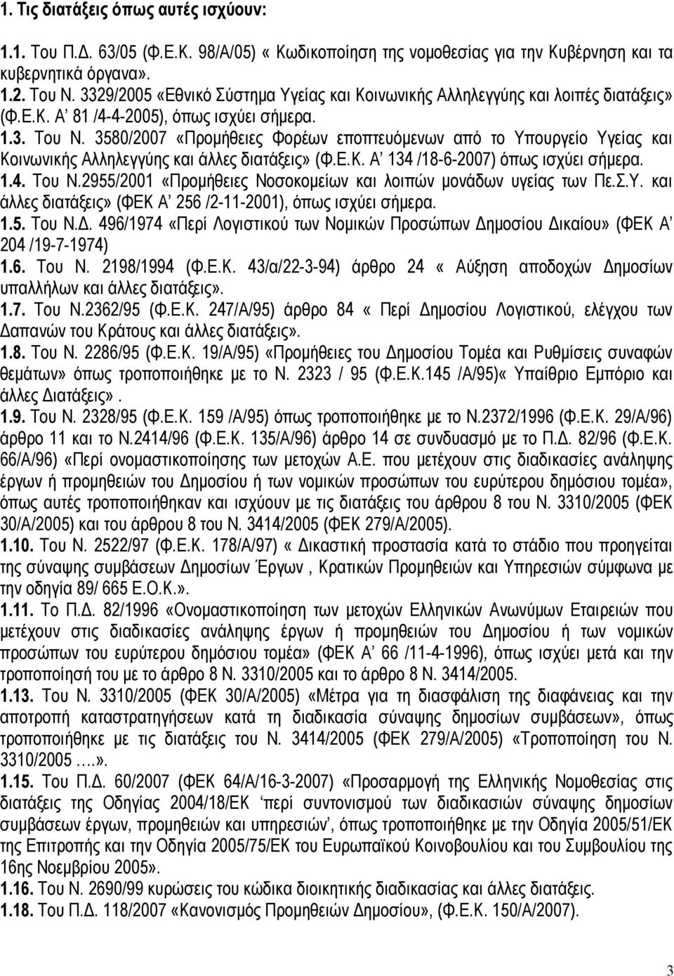 3580/2007 «Προμήθειες Φορέων εποπτευόμενων από το Υπουργείο Υγείας και Κοινωνικής Αλληλεγγύης και άλλες διατάξεις» (Φ.Ε.Κ. Α 134 /18-6-2007) όπως ισχύει σήμερα. 1.4. Του Ν.