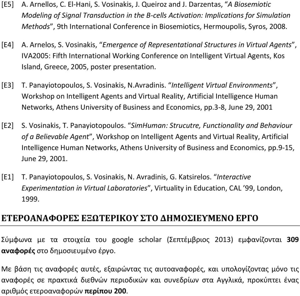 Vosinakis, Emergence of Representational Structures in Virtual Agents, IVA2005: Fifth International Working Conference on Intelligent Virtual Agents, Kos Island, Greece, 2005, poster presentation. T.