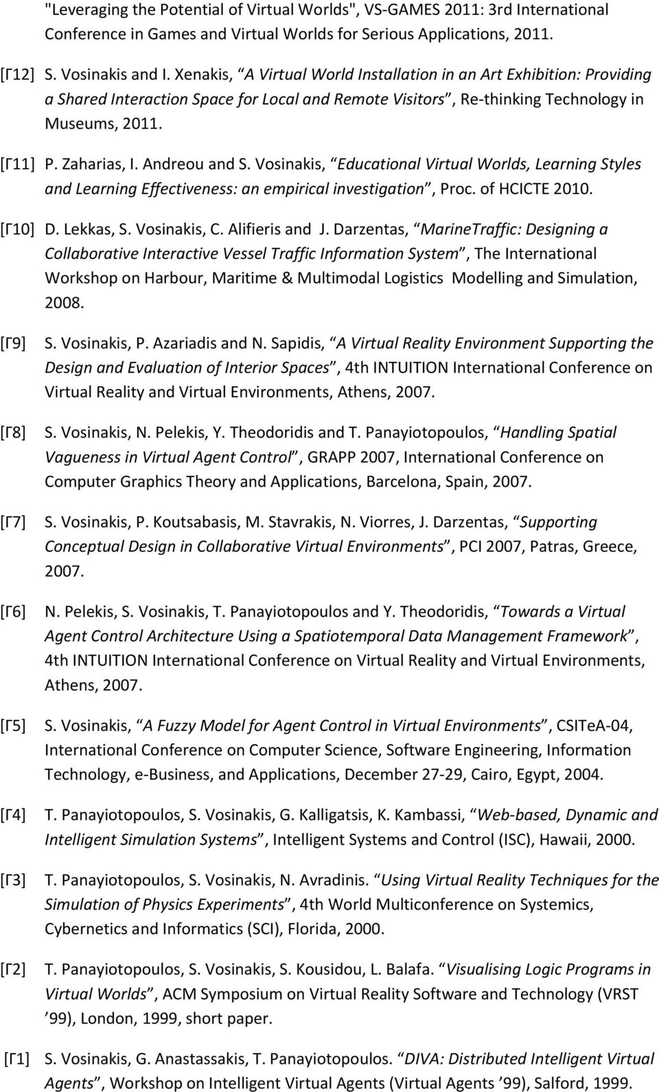Andreou and S. Vosinakis, Educational Virtual Worlds, Learning Styles and Learning Effectiveness: an empirical investigation, Proc. of HCICTE 2010. [Γ10] D. Lekkas, S. Vosinakis, C. Alifieris and J.
