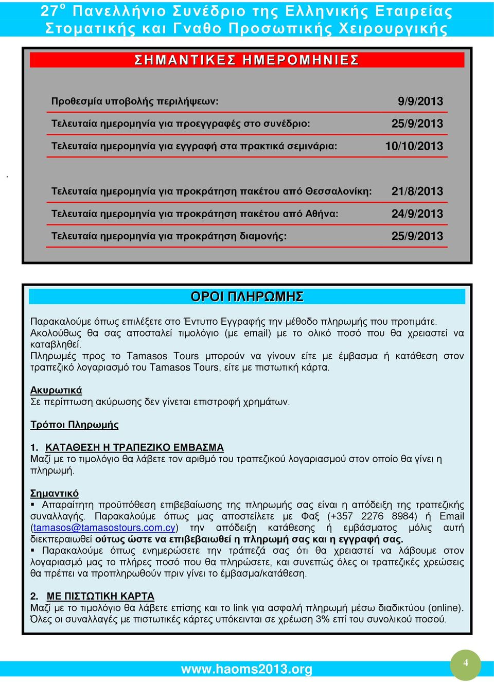 Τελευταία ημερομηνία για προκράτηση πακέτου από Θεσσαλονίκη: 21/8/2013 Τελευταία ημερομηνία για προκράτηση πακέτου από Αθήνα: 24/9/2013 Τελευταία ημερομηνία για προκράτηση διαμονής: 25/9/2013 ΟΡΟΙ