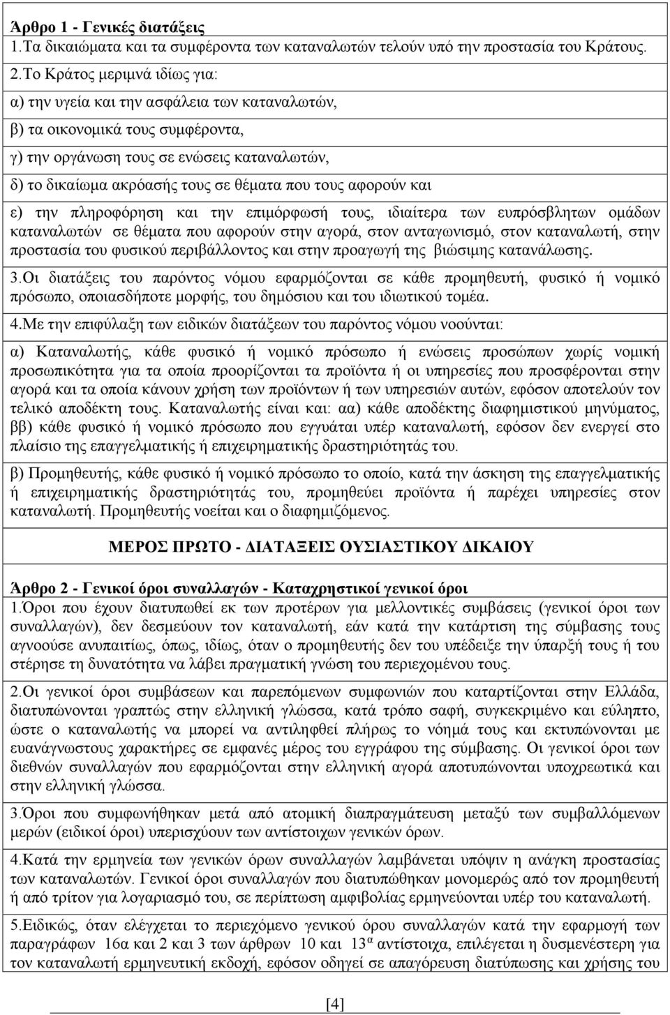 τους αφορούν και ε) την πληροφόρηση και την επιμόρφωσή τους, ιδιαίτερα των ευπρόσβλητων ομάδων καταναλωτών σε θέματα που αφορούν στην αγορά, στον ανταγωνισμό, στον καταναλωτή, στην προστασία του