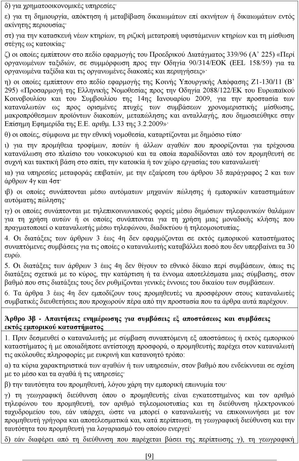 την Οδηγία 90/314/ΕΟΚ (EEL 158/59) για τα οργανωμένα ταξίδια και τις οργανωμένες διακοπές και περιηγήσεις» η) οι οποίες εμπίπτουν στο πεδίο εφαρμογής της Κοινής Υπουργικής Απόφασης Ζ1-130/11 (Β 295)