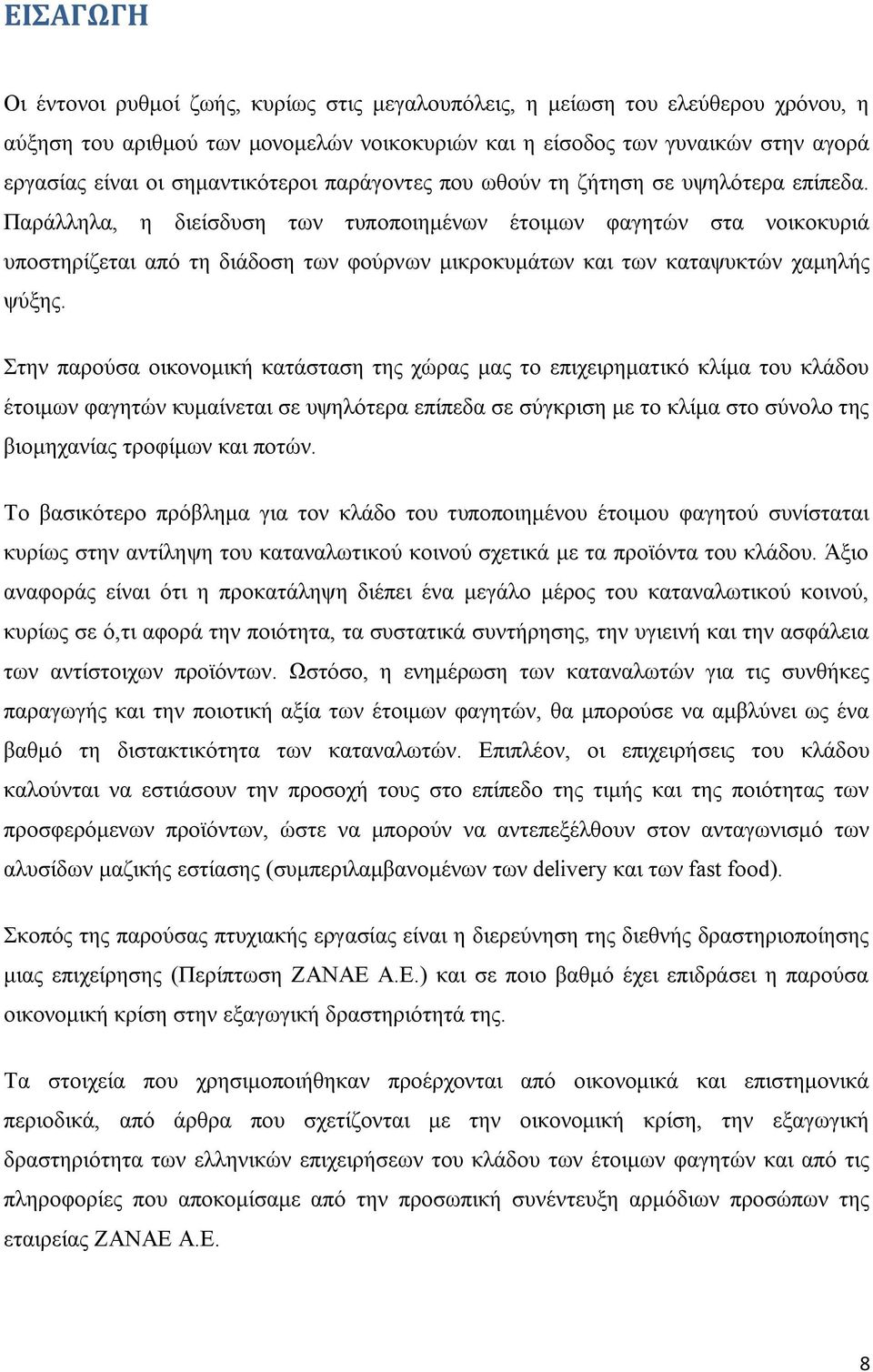 Παράλληλα, η διείσδυση των τυποποιημένων έτοιμων φαγητών στα νοικοκυριά υποστηρίζεται από τη διάδοση των φούρνων μικροκυμάτων και των καταψυκτών χαμηλής ψύξης.