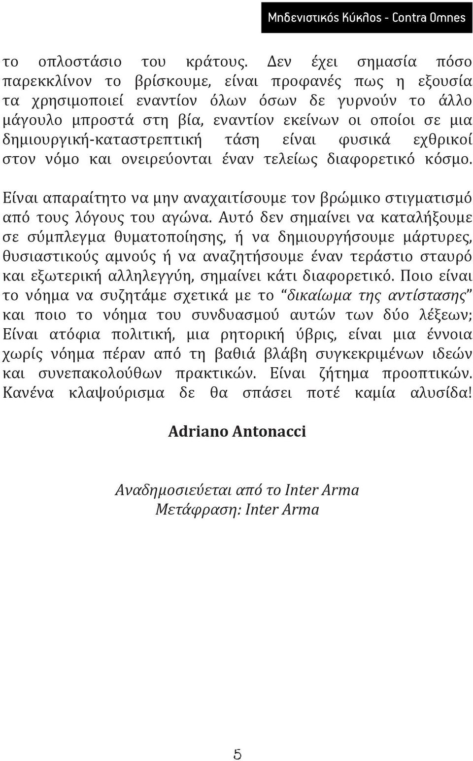 δημιουργική-καταστρεπτική τάση είναι φυσικά εχθρικοί στον νόμο και ονειρεύονται έναν τελείως διαφορετικό κόσμο. Είναι απαραίτητο να μην αναχαιτίσουμε τον βρώμικο στιγματισμό από τους λόγους του αγώνα.