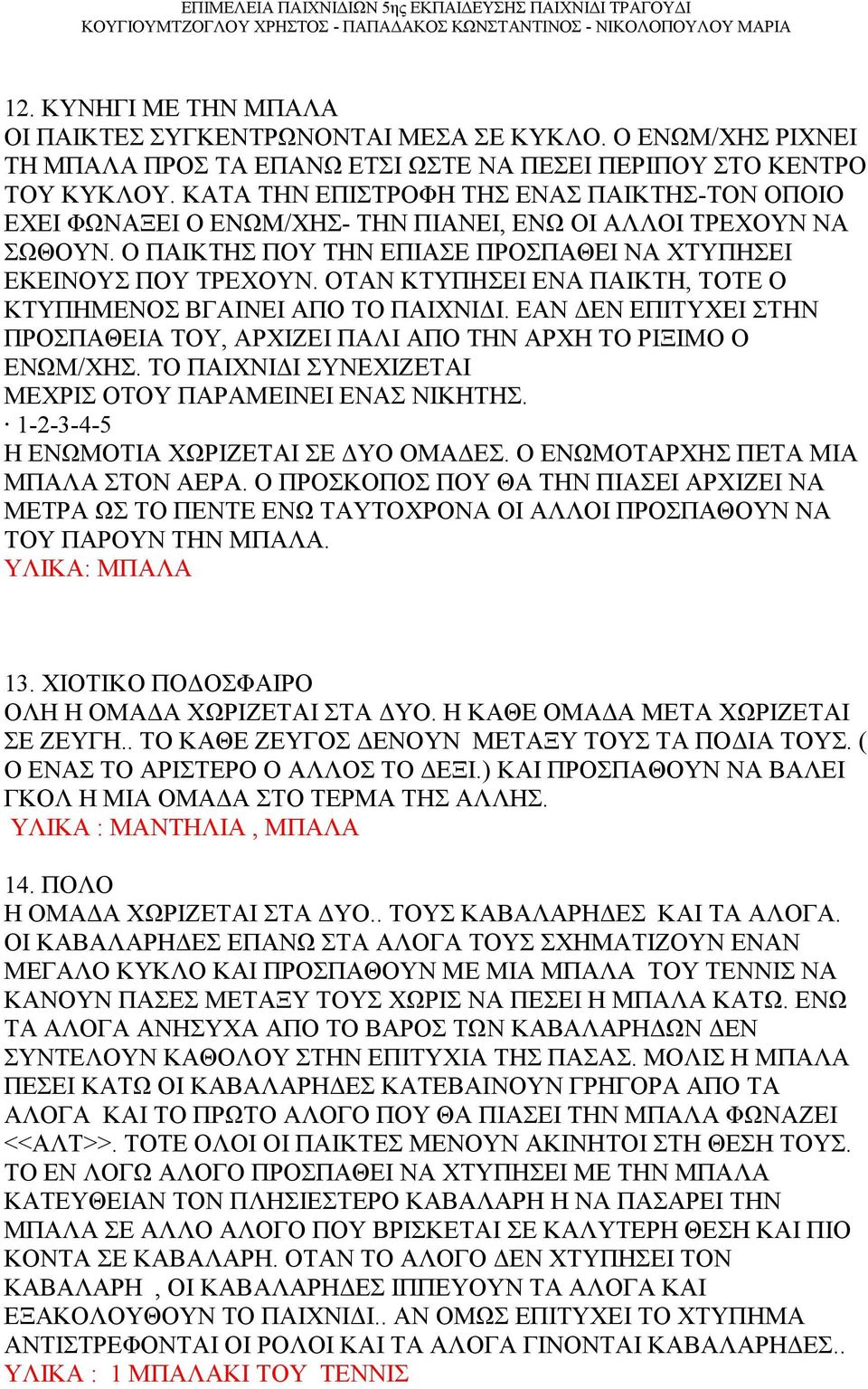 ΟΤΑΝ ΚΤΥΠΗΣΕΙ ΕΝΑ ΠΑΙΚΤΗ, ΤΟΤΕ Ο ΚΤΥΠΗΜΕΝΟΣ ΒΓΑΙΝΕΙ ΑΠΟ ΤΟ ΠΑΙΧΝΙΔΙ. ΕΑΝ ΔΕΝ ΕΠΙΤΥΧΕΙ ΣΤΗΝ ΠΡΟΣΠΑΘΕΙΑ ΤΟΥ, ΑΡΧΙΖΕΙ ΠΑΛΙ ΑΠΟ ΤΗΝ ΑΡΧΗ ΤΟ ΡΙΞΙΜΟ Ο ΕΝΩΜ/ΧΗΣ.