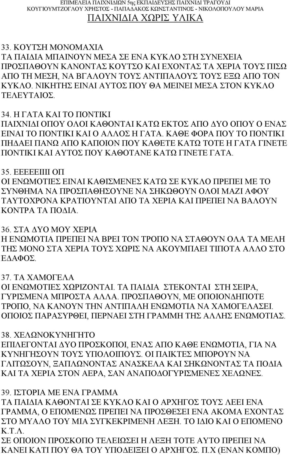 ΝΙΚΗΤΗΣ ΕΙΝΑΙ ΑΥΤΟΣ ΠΟΥ ΘΑ ΜΕΙΝΕΙ ΜΕΣΑ ΣΤΟΝ ΚΥΚΛΟ ΤΕΛΕΥΤΑΙΟΣ. 34. Η ΓΑΤΑ ΚΑΙ ΤΟ ΠΟΝΤΙΚΙ ΠΑΙΧΝΙΔΙ ΟΠΟΥ ΟΛΟΙ ΚΑΘΟΝΤΑΙ ΚΑΤΩ ΕΚΤΟΣ ΑΠΟ ΔΥΟ ΟΠΟΥ Ο ΕΝΑΣ ΕΙΝΑΙ ΤΟ ΠΟΝΤΙΚΙ ΚΑΙ Ο ΑΛΛΟΣ Η ΓΑΤΑ.