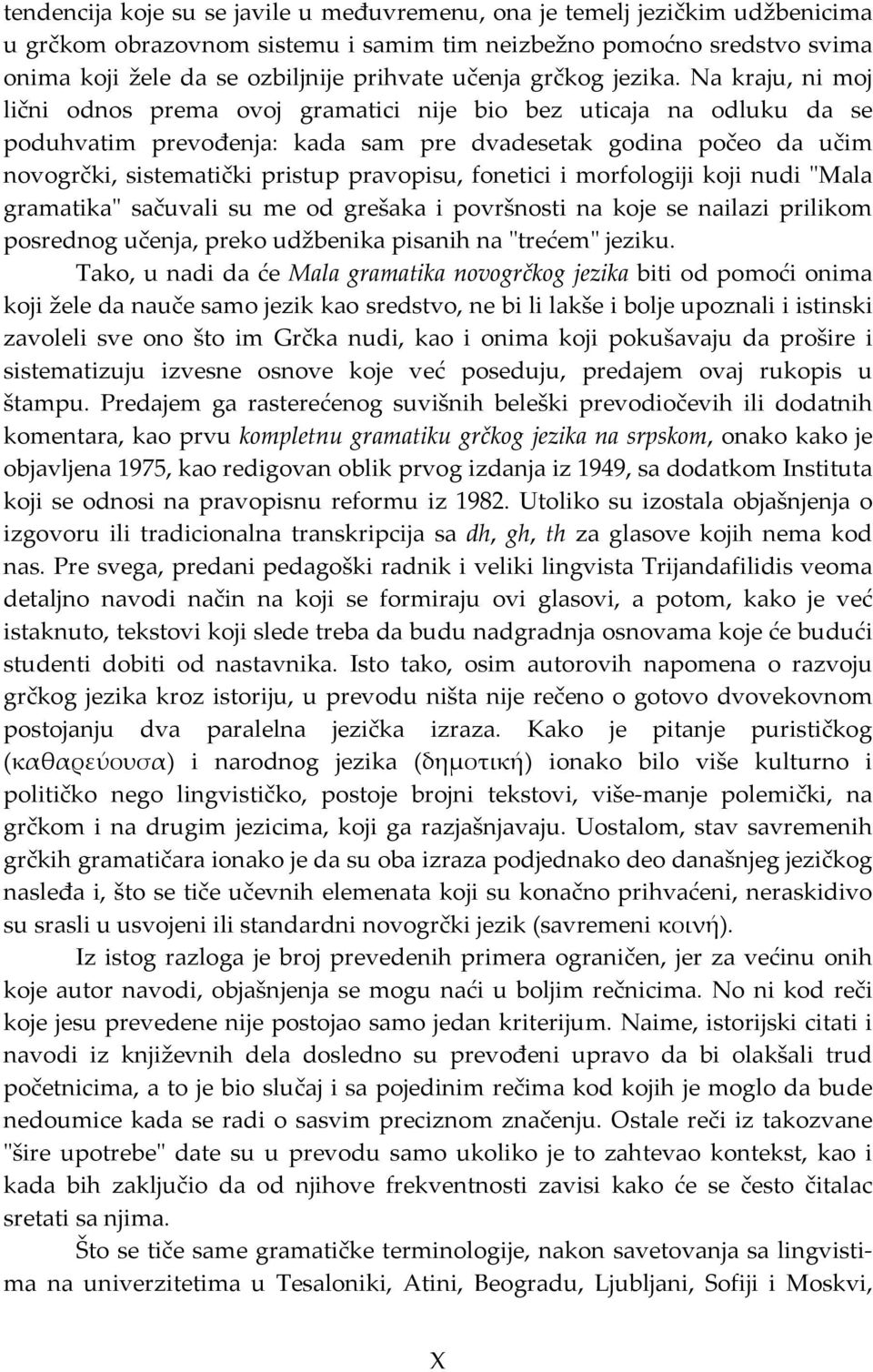 Na kraju, ni moj lični odnos prema ovoj gramatici nije bio bez uticaja na odluku da se poduhvatim prevođenja: kada sam pre dvadesetak godina počeo da učim novogrčki, sistematički pristup pravopisu,