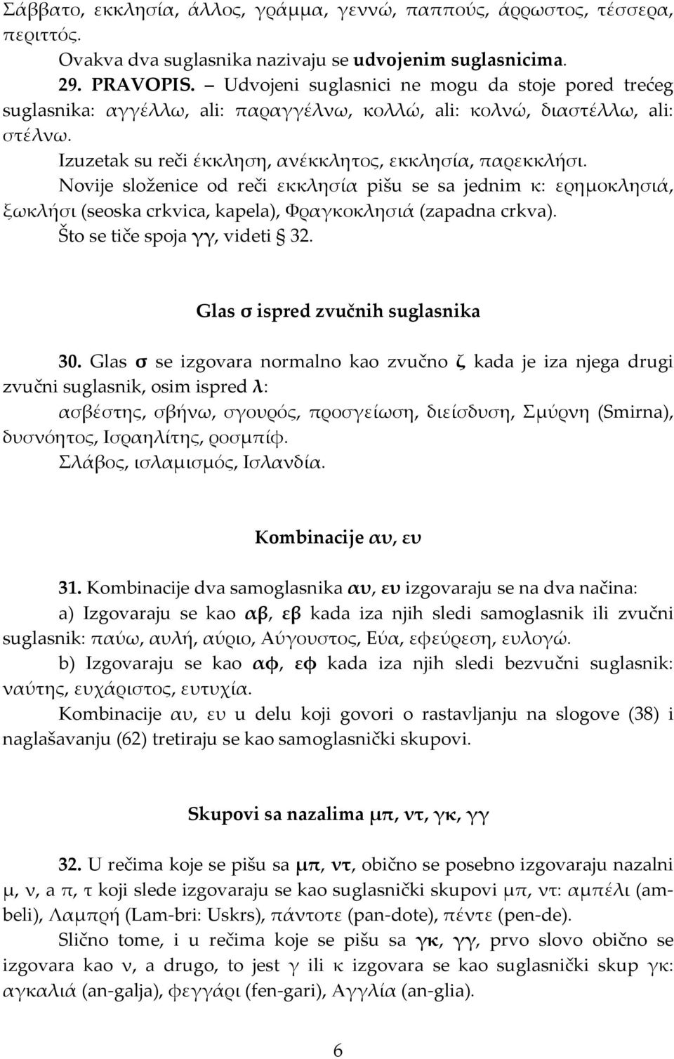 Novije složenice od reči εκκλησία pišu se sa jednim κ: ερημοκλησιά, ξωκλήσι (seoska crkvica, kapela), Φραγκοκλησιά (zapadna crkva). Što se tiče spoja γγ, videti 32.