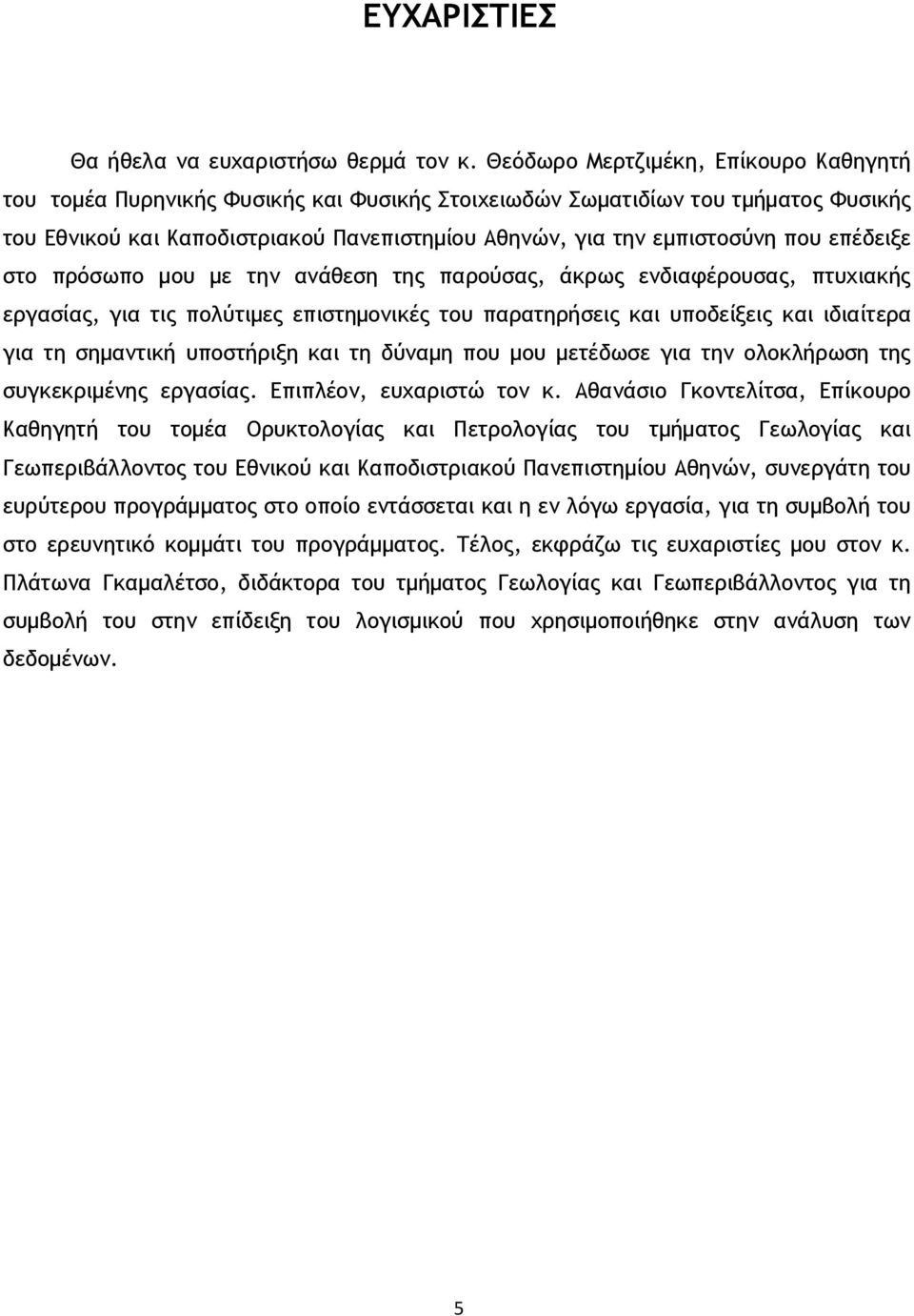 επέδειξε στο πρόσωπο μου με την ανάθεση της παρούσας, άκρως ενδιαφέρουσας, πτυχιακής εργασίας, για τις πολύτιμες επιστημονικές του παρατηρήσεις και υποδείξεις και ιδιαίτερα για τη σημαντική