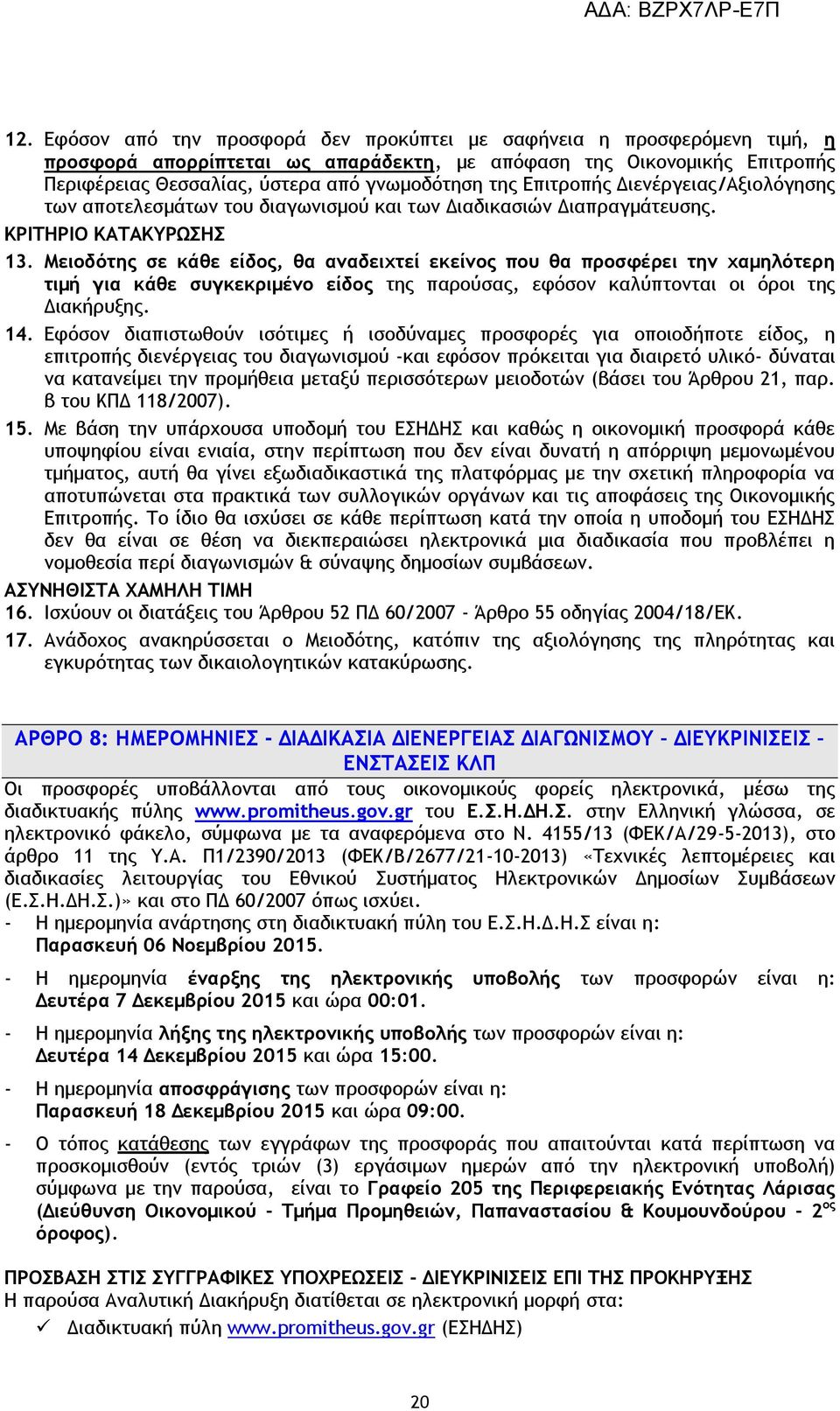 Μειοδότης σε κάθε είδος, θα αναδειχτεί εκείνος που θα προσφέρει την χαμηλότερη τιμή για κάθε συγκεκριμένο είδος της παρούσας, εφόσον καλύπτονται οι όροι της Διακήρυξης. 14.