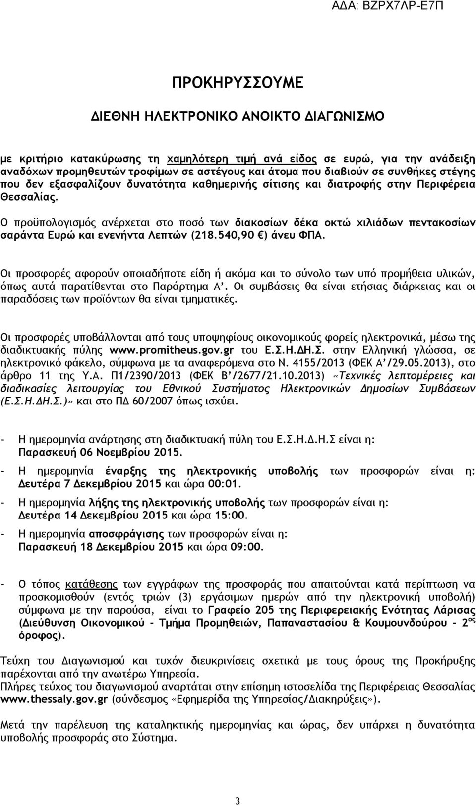 Ο προϋπολογισμός ανέρχεται στο ποσό των διακοσίων δέκα οκτώ χιλιάδων πεντακοσίων σαράντα Ευρώ και ενενήντα Λεπτών (218.540,90 ) άνευ ΦΠΑ.