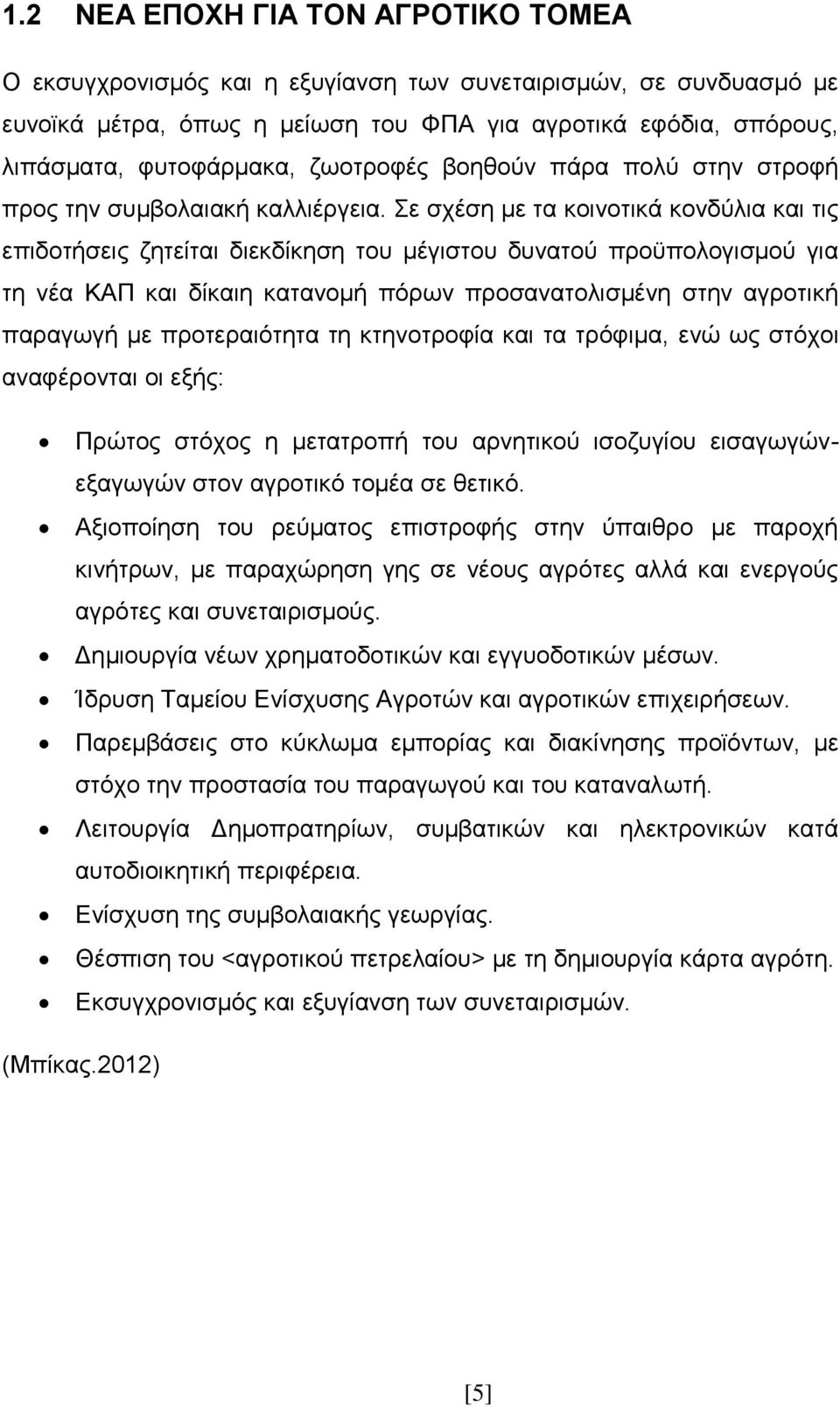 Σε σχέση με τα κοινοτικά κονδύλια και τις επιδοτήσεις ζητείται διεκδίκηση του μέγιστου δυνατού προϋπολογισμού για τη νέα ΚΑΠ και δίκαιη κατανομή πόρων προσανατολισμένη στην αγροτική παραγωγή με