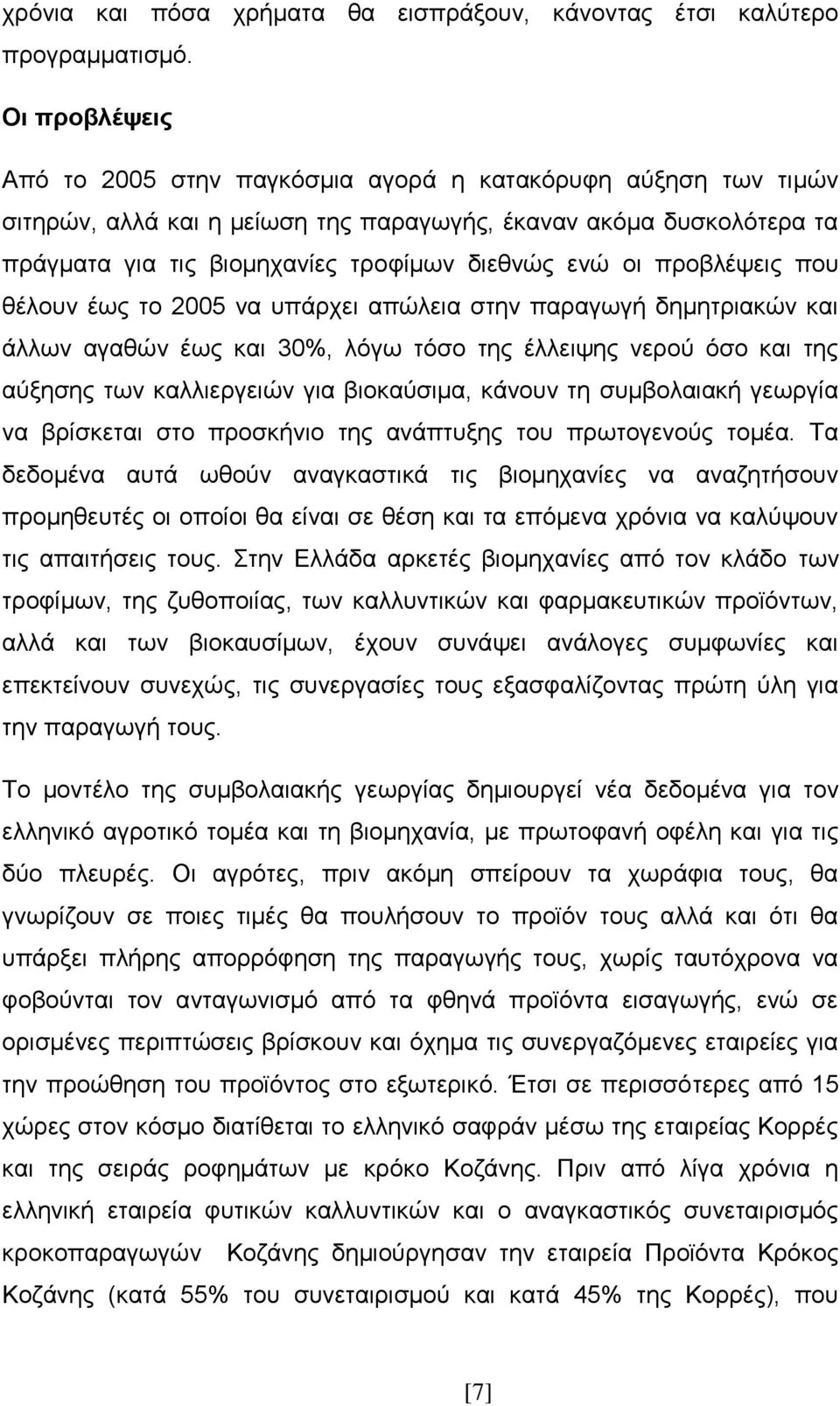 προβλέψεις που θέλουν έως το 2005 να υπάρχει απώλεια στην παραγωγή δημητριακών και άλλων αγαθών έως και 30%, λόγω τόσο της έλλειψης νερού όσο και της αύξησης των καλλιεργειών για βιοκαύσιμα, κάνουν