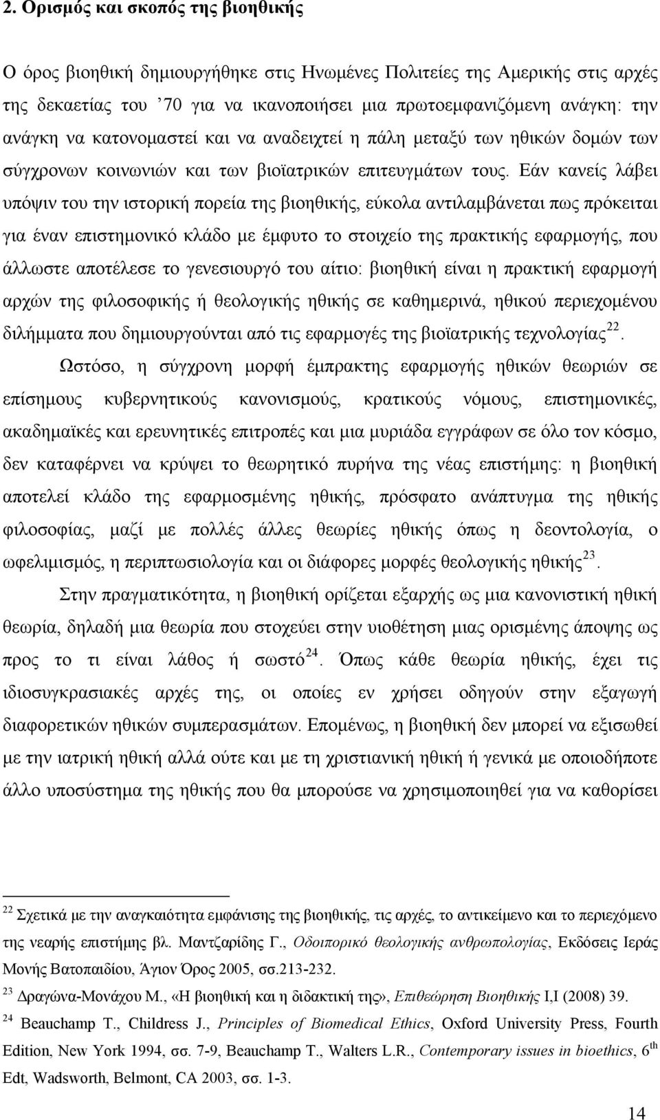 Εάν κανείς λάβει υπόψιν του την ιστορική πορεία της βιοηθικής, εύκολα αντιλαμβάνεται πως πρόκειται για έναν επιστημονικό κλάδο με έμφυτο το στοιχείο της πρακτικής εφαρμογής, που άλλωστε αποτέλεσε το