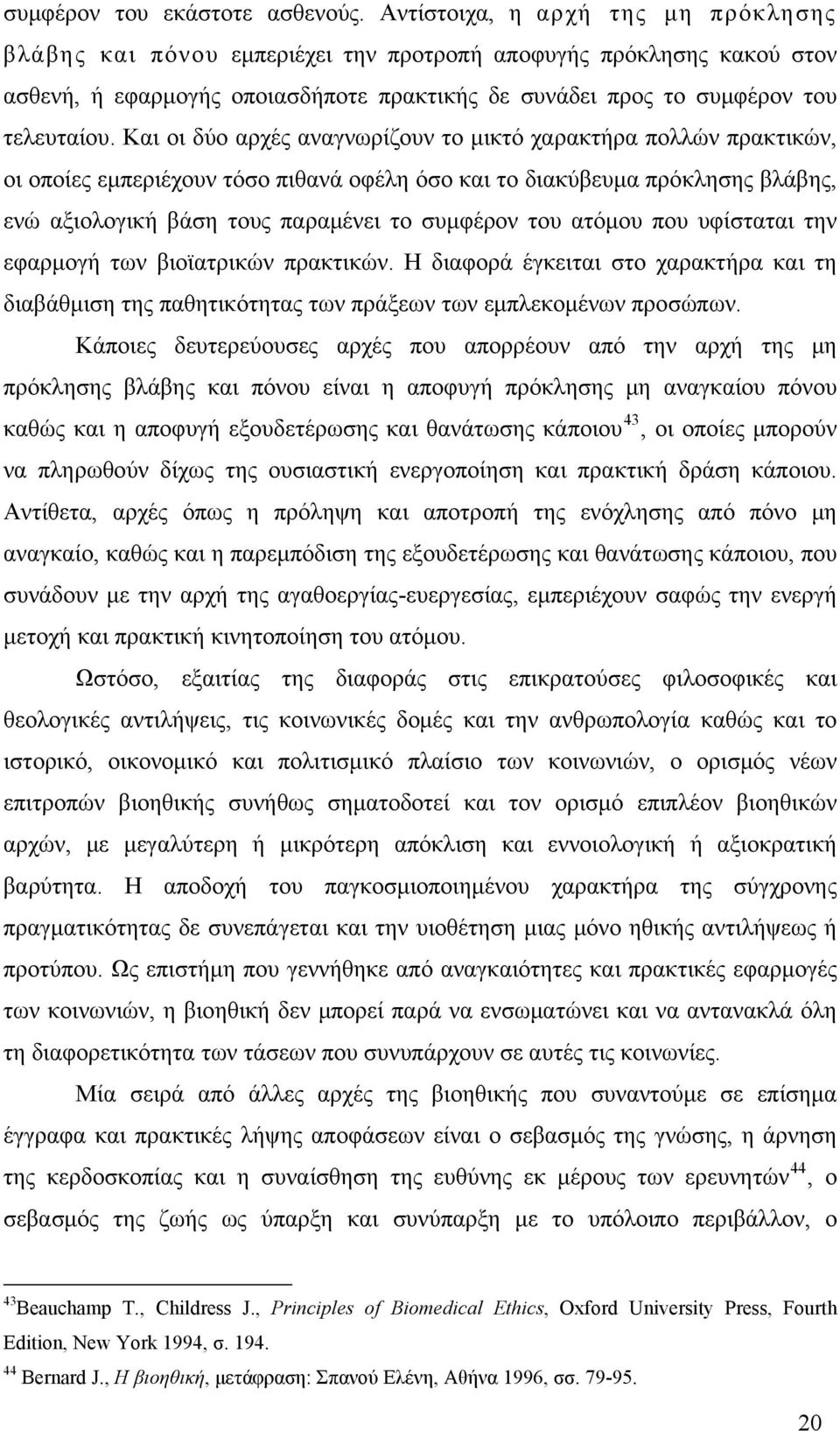 Και οι δύο αρχές αναγνωρίζουν το μικτό χαρακτήρα πολλών πρακτικών, οι οποίες εμπεριέχουν τόσο πιθανά οφέλη όσο και το διακύβευμα πρόκλησης βλάβης, ενώ αξιολογική βάση τους παραμένει το συμφέρον του