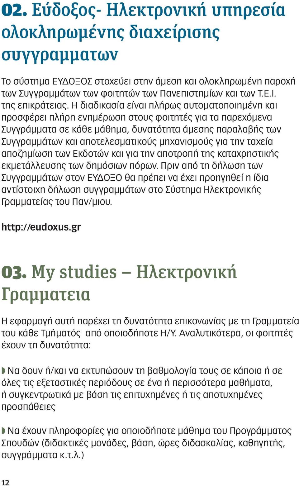 Η διαδικασία είναι πλήρως αυτοματοποιημένη και προσφέρει πλήρη ενημέρωση στους φοιτητές για τα παρεχόμενα Συγγράμματα σε κάθε μάθημα, δυνατότητα άμεσης παραλαβής των Συγγραμμάτων και αποτελεσματικούς