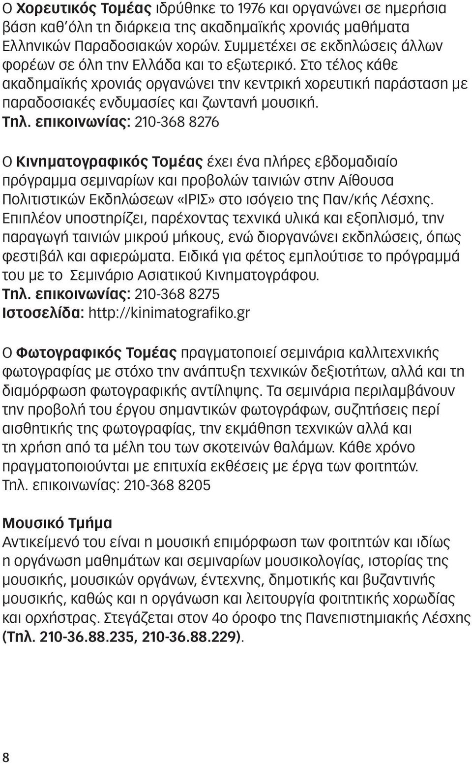 Τηλ. επικοινωνίας: 210-368 8276 Ο Κινηματογραφικός Τομέας έχει ένα πλήρες εβδομαδιαίο πρόγραμμα σεμιναρίων και προβολών ταινιών στην Αίθουσα Πολιτιστικών Εκδηλώσεων «ΙΡΙΣ» στο ισόγειο της Παν/κής