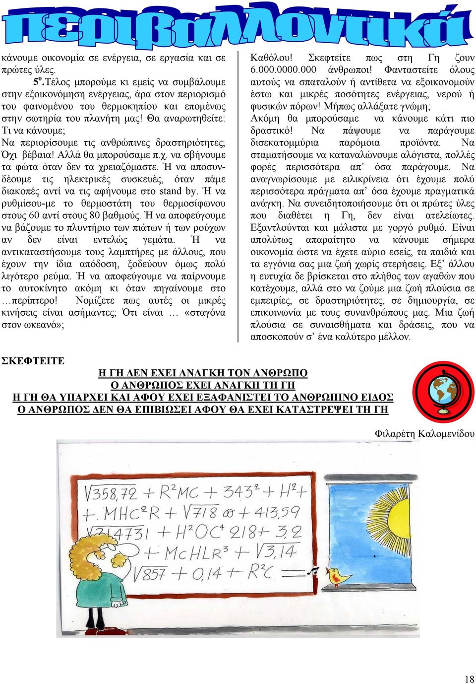 Θα αναρωτηθείτε: Τι να κάνουμε; Να περιορίσουμε τις ανθρώπινες δραστηριότητες; Όχι βέβαια! Αλλά θα μπορούσαμε π.χ. να σβήνουμε τα φώτα όταν δεν τα χρειαζόμαστε.