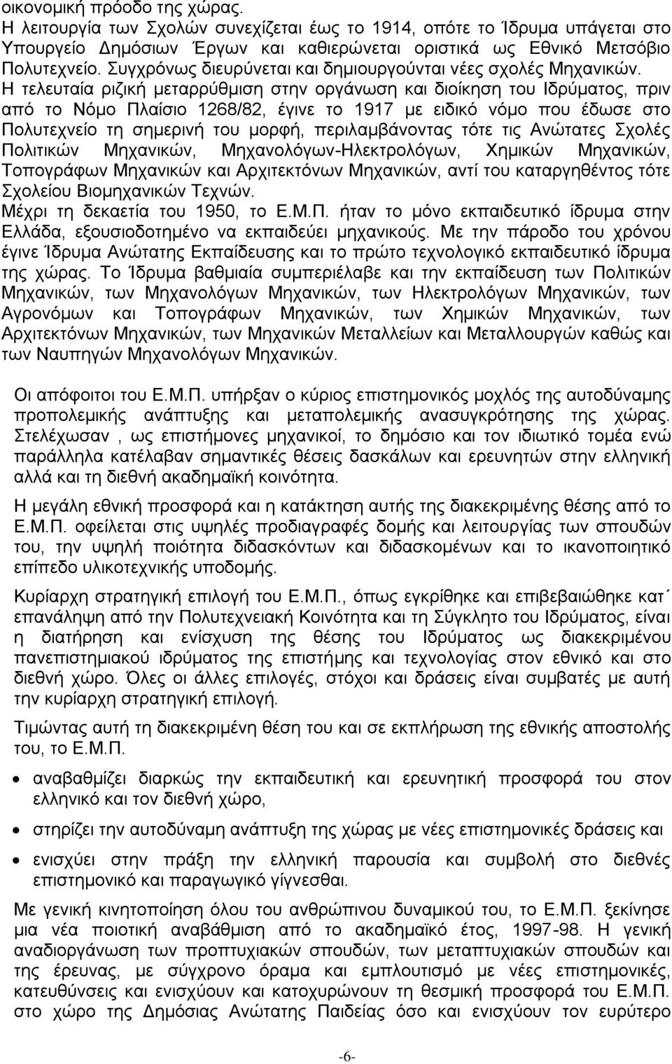 Η τελευταία ριζική μεταρρύθμιση στην οργάνωση και διοίκηση του Ιδρύματος, πριν από το Νόμο Πλαίσιο 1268/82, έγινε το 1917 με ειδικό νόμο που έδωσε στο Πολυτεχνείο τη σημερινή του μορφή,