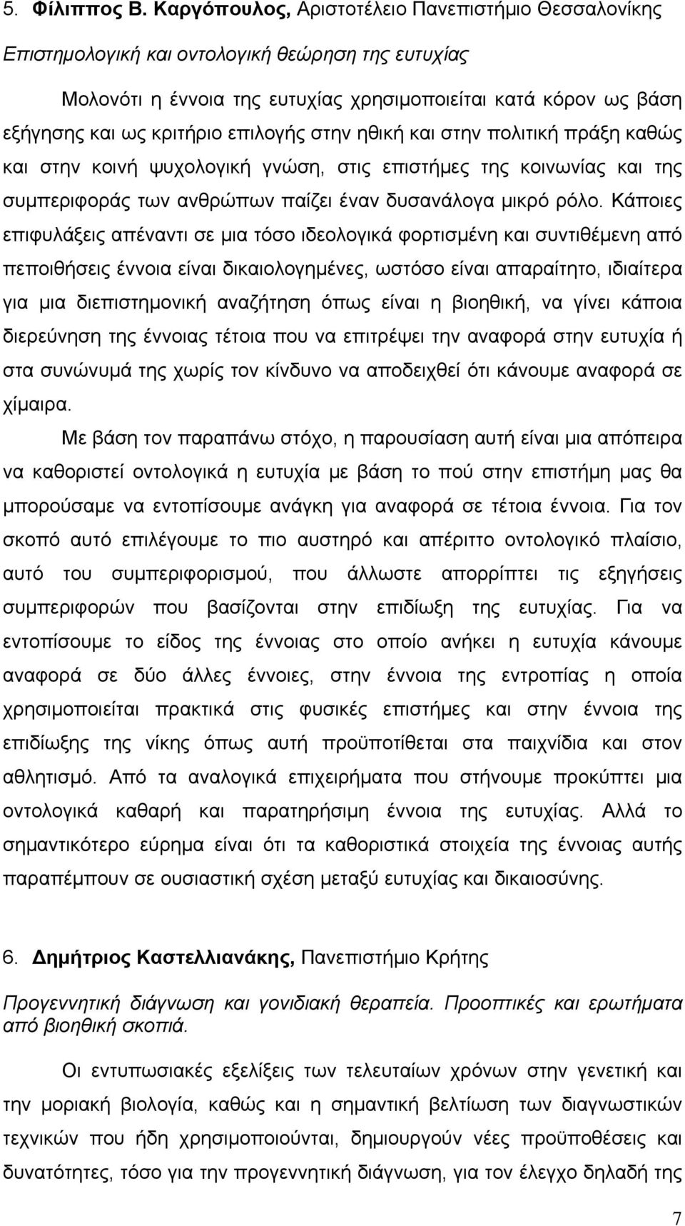 επιλογής στην ηθική και στην πολιτική πράξη καθώς και στην κοινή ψυχολογική γνώση, στις επιστήμες της κοινωνίας και της συμπεριφοράς των ανθρώπων παίζει έναν δυσανάλογα μικρό ρόλο.