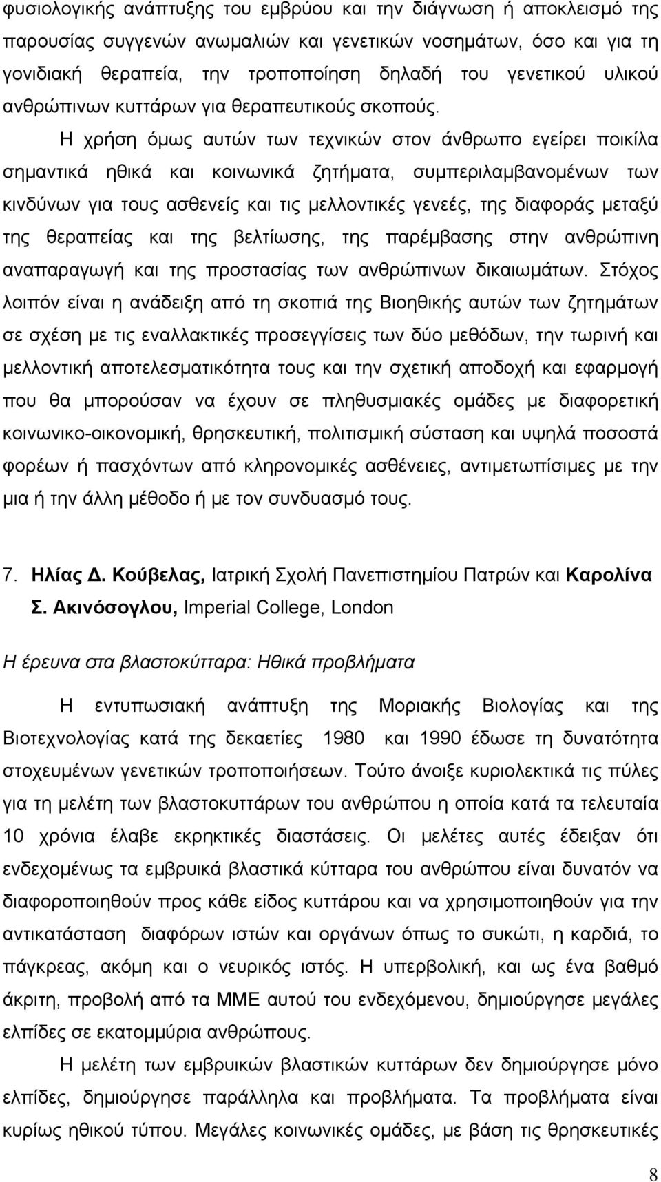 Η χρήση όμως αυτών των τεχνικών στον άνθρωπο εγείρει ποικίλα σημαντικά ηθικά και κοινωνικά ζητήματα, συμπεριλαμβανομένων των κινδύνων για τους ασθενείς και τις μελλοντικές γενεές, της διαφοράς μεταξύ