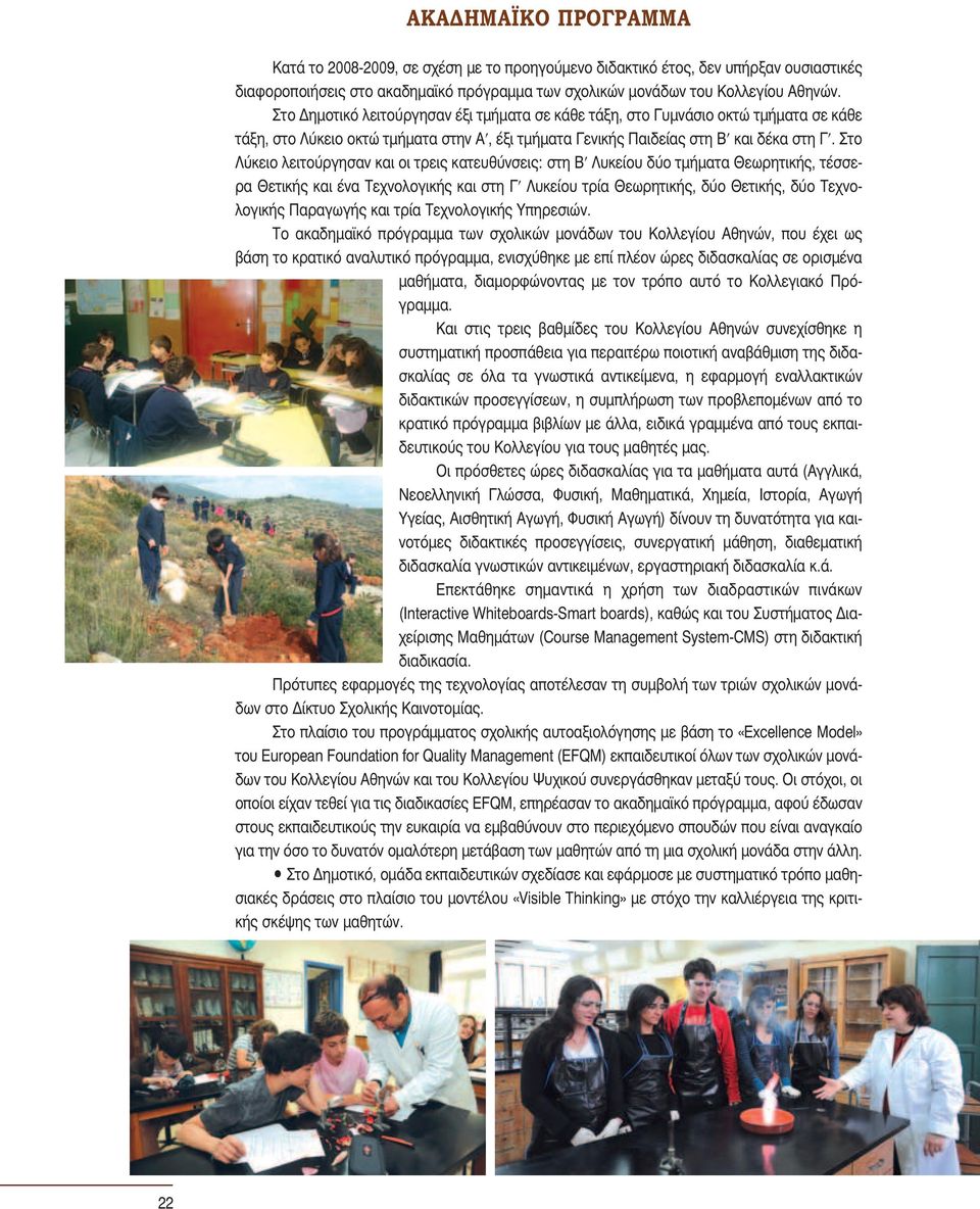 Στο Λύκειο λειτούργησαν και οι τρεις κατευθύνσεις: στη Β Λυκείου δύο τμήματα Θεωρητικής, τέσσερα Θετικής και ένα Τεχνολογικής και στη Γ Λυκείου τρία Θεωρητικής, δύο Θετικής, δύο Τεχνολογικής