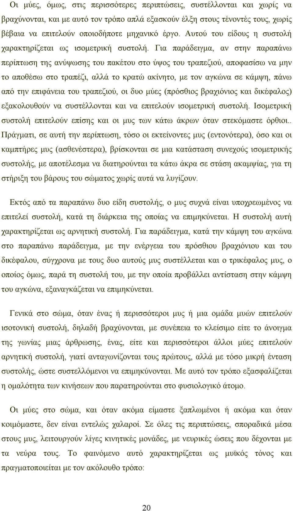 Για παράδειγμα, αν στην παραπάνω περίπτωση της ανύψωσης του πακέτου στο ύψος του τραπεζιού, αποφασίσω να μην το αποθέσω στο τραπέζι, αλλά το κρατώ ακίνητο, με τον αγκώνα σε κάμψη, πάνω από την