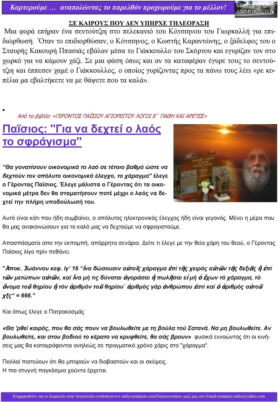 Σε μια φάση όπως και αν τα καταφέραν έγυρε τους το σεντούτζιη και έππεσεν χαμέ ο Γιάκκουλλος, ο οποίος γυρίζοντας προς τα πάνω τους λέει «ρε κοπέλια μα εβαλτήκετε να με θάψετε που τα καλά».