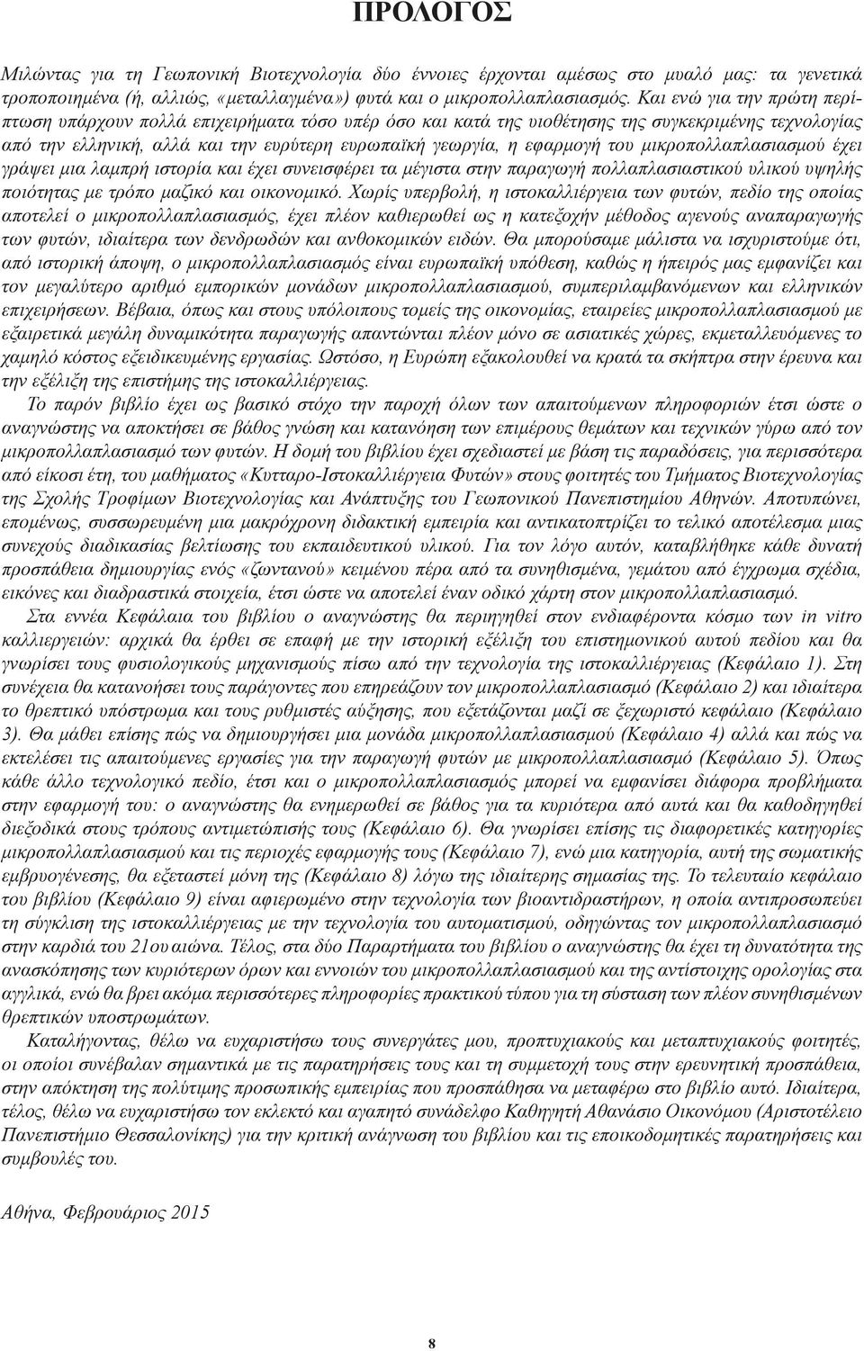 του μικροπολλαπλασιασμού έχει γράψει μια λαμπρή ιστορία και έχει συνεισφέρει τα μέγιστα στην παραγωγή πολλαπλασιαστικού υλικού υψηλής ποιότητας με τρόπο μαζικό και οικονομικό.