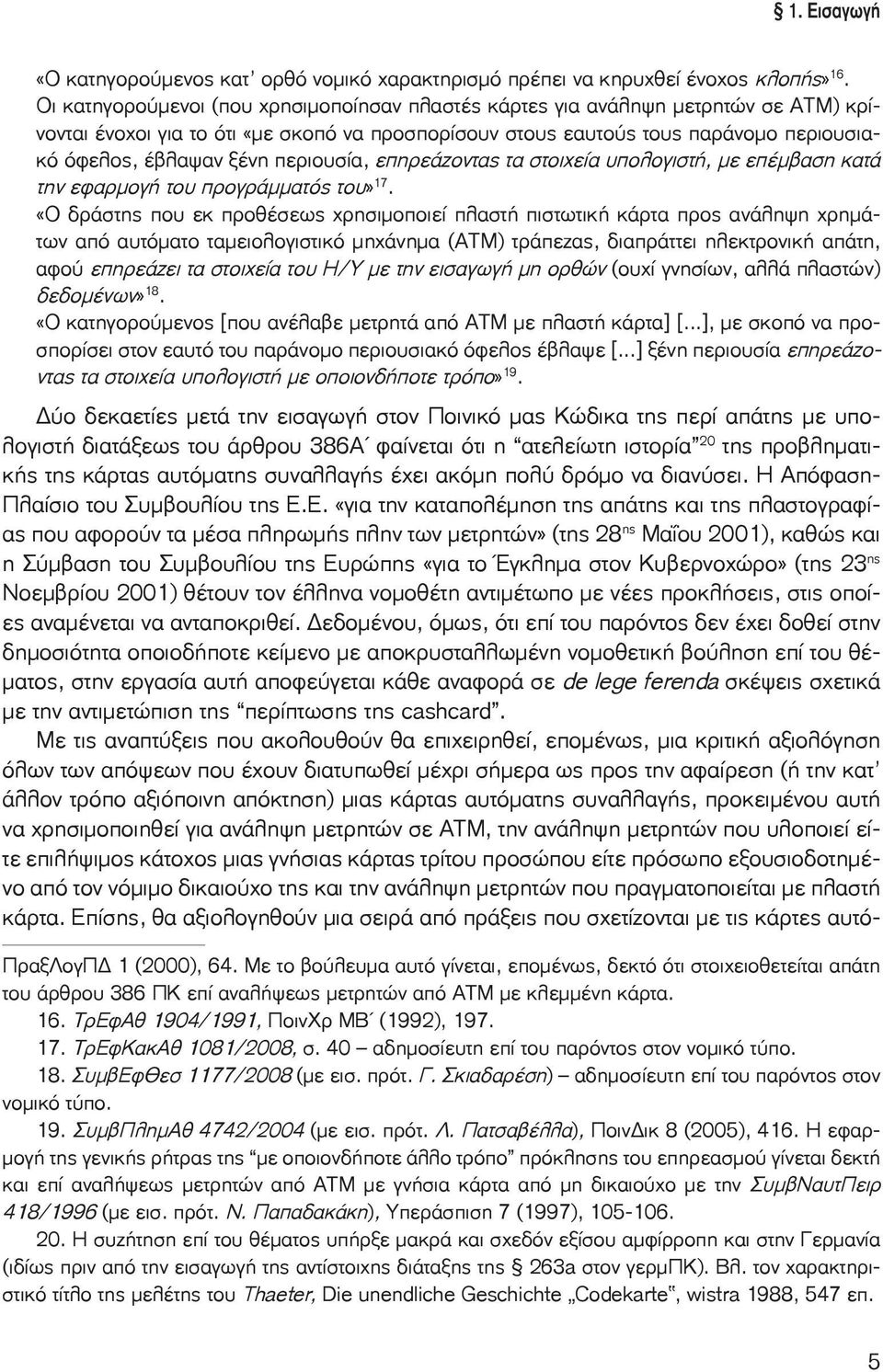 περιουσία, επηρεάζοντας τα στοιχεία υπολογιστή, με επέμβαση κατά την εφαρμογή του προγράμματός του» 17.