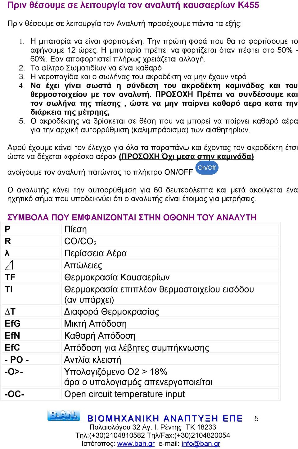 Η νεροπαγίδα και ο σωλήνας του ακροδέκτη να μην έχουν νερό 4. Να έχει γίνει σωστά η σύνδεση του ακροδέκτη καμινάδας και του θερμοστοιχείου με τον αναλυτή.