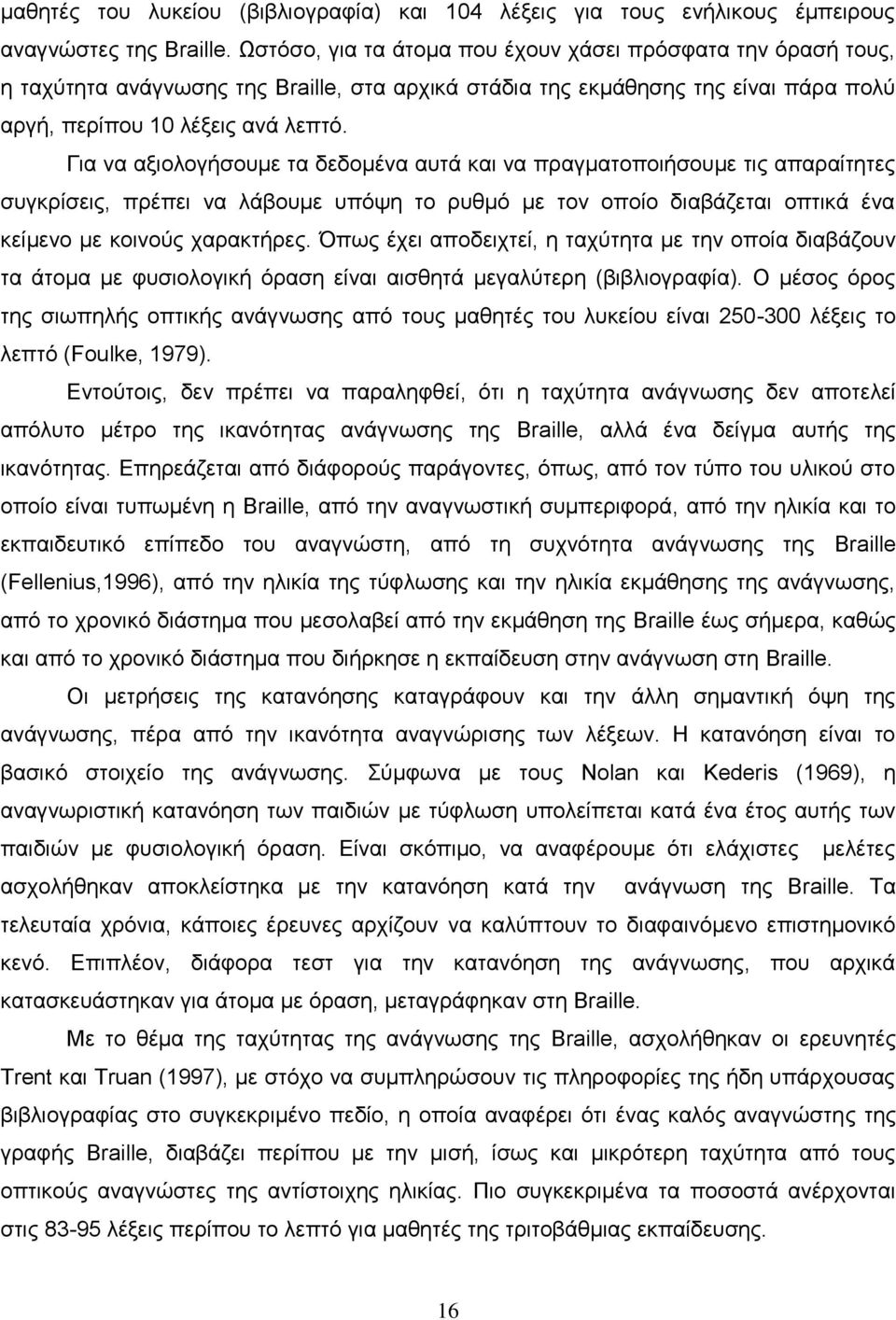 Για να αξιολογήσουμε τα δεδομένα αυτά και να πραγματοποιήσουμε τις απαραίτητες συγκρίσεις, πρέπει να λάβουμε υπόψη το ρυθμό με τον οποίο διαβάζεται οπτικά ένα κείμενο με κοινούς χαρακτήρες.